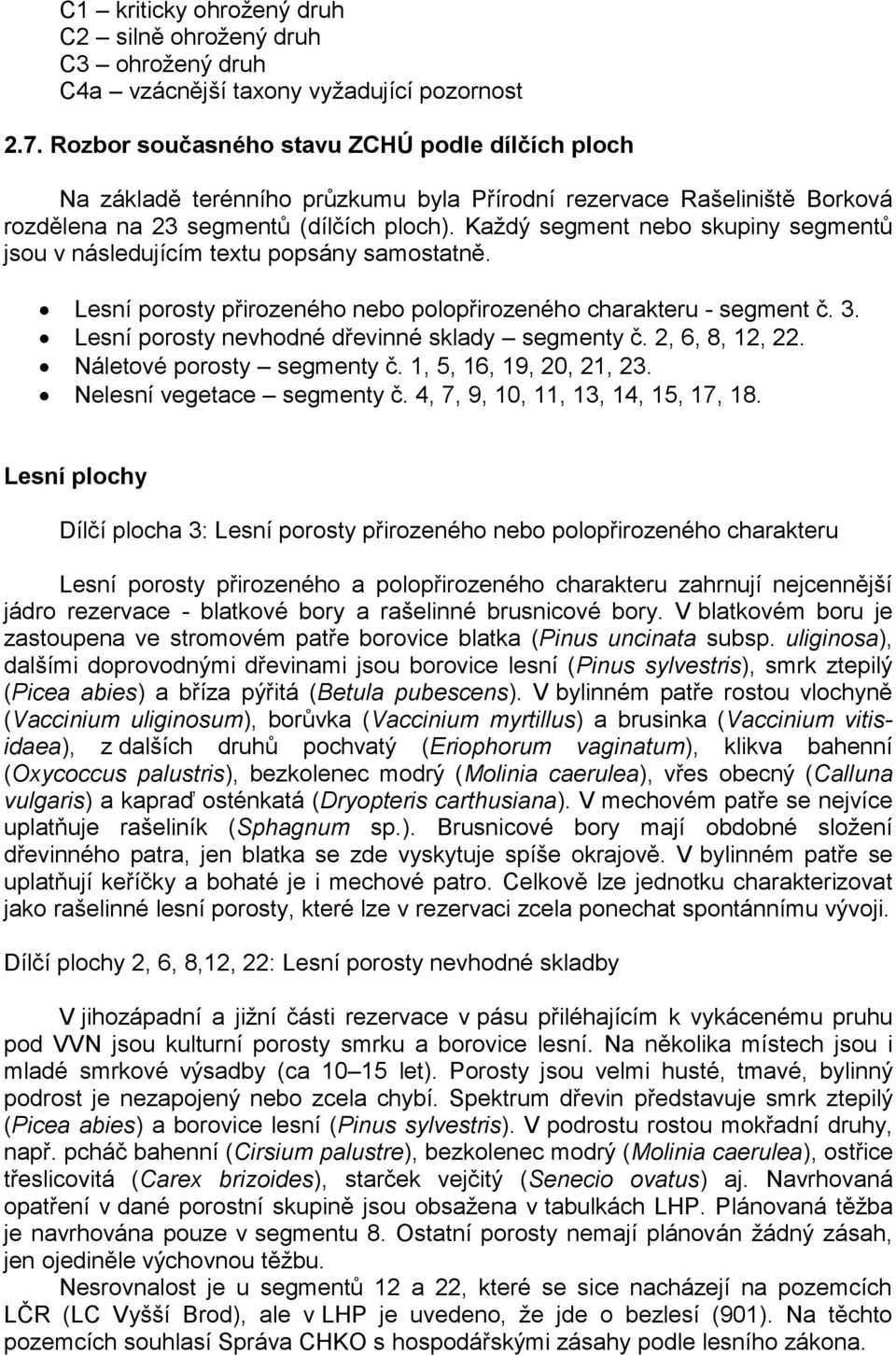 Každý segment nebo skupiny segmentů jsou v následujícím textu popsány samostatně. Lesní porosty přirozeného nebo polopřirozeného charakteru - segment č. 3.