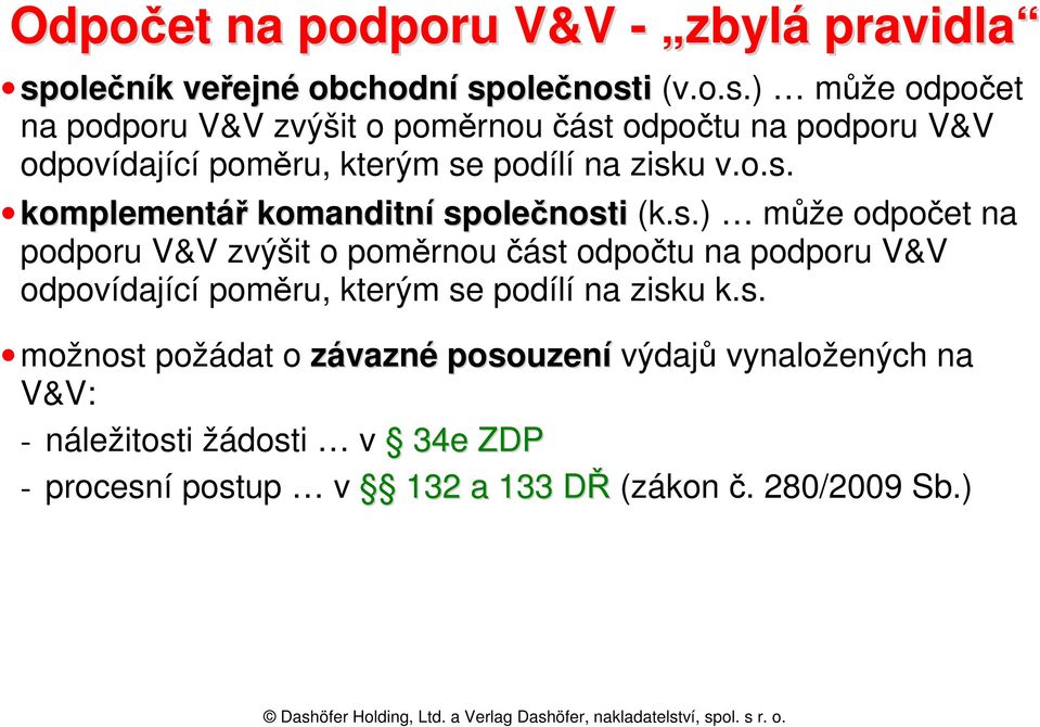 olečnosti (v.o.s.) může odpočet na podporu V&V zvýšit o poměrnou část odpočtu na podporu V&V odpovídající poměru, kterým se podílí na zisku v.