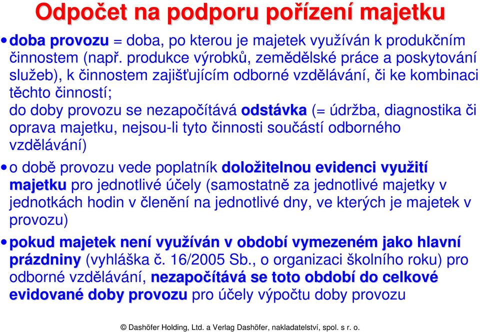 či oprava majetku, nejsou-li tyto činnosti součástí odborného vzdělávání) o době provozu vede poplatník doložitelnou evidenci využití majetku pro jednotlivé účely (samostatně za jednotlivé majetky v