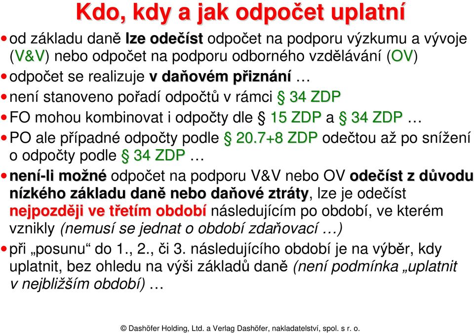 7+8 ZDP odečtou až po snížení o odpočty podle 34 ZDP není-li možné odpočet na podporu V&V nebo OV odečíst z důvodu nízkého základu daně nebo daňové ztráty, lze je odečíst nejpozději ve