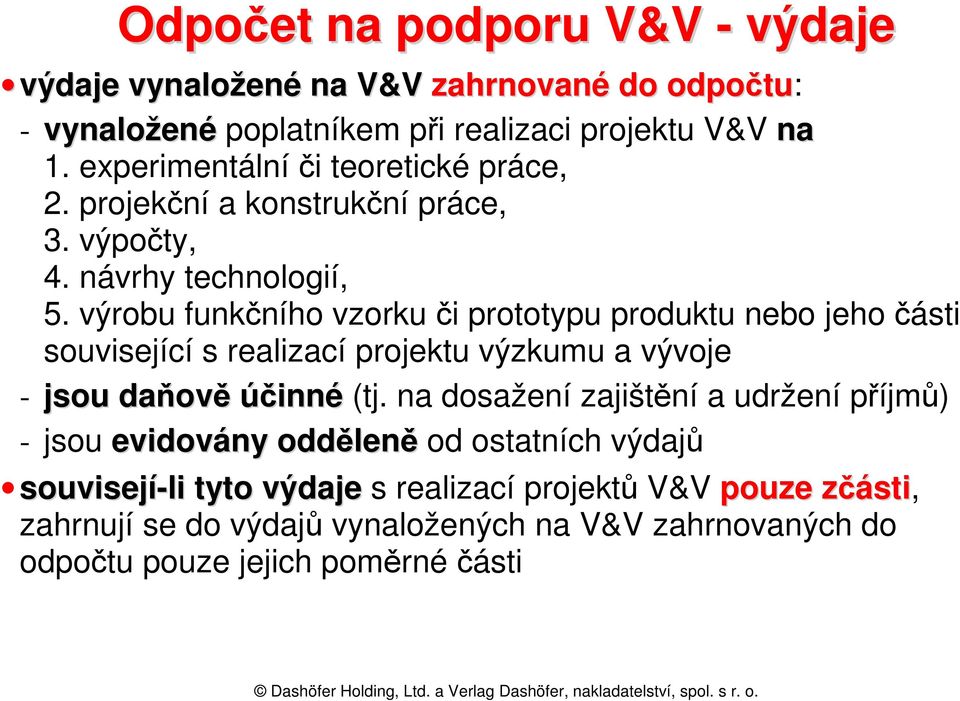 výrobu funkčního vzorku či prototypu produktu nebo jeho části související s realizací projektu výzkumu a vývoje - jsou daňově účinné (tj.