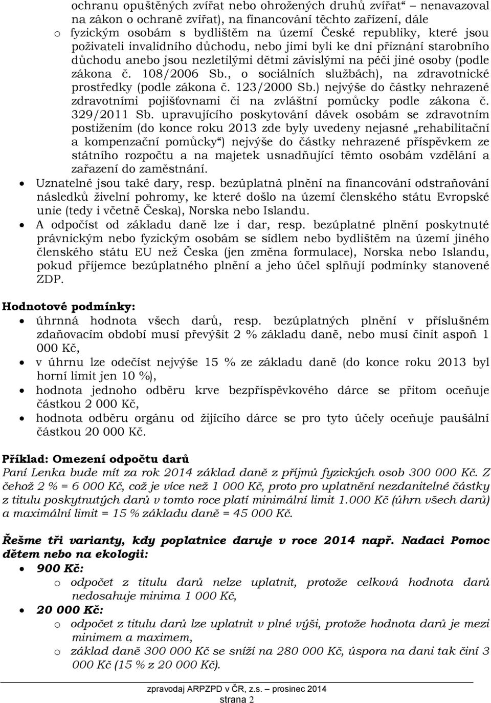 , o sociálních službách), na zdravotnické prostředky (podle zákona č. 123/2000 Sb.) nejvýše do částky nehrazené zdravotními pojišťovnami či na zvláštní pomůcky podle zákona č. 329/2011 Sb.