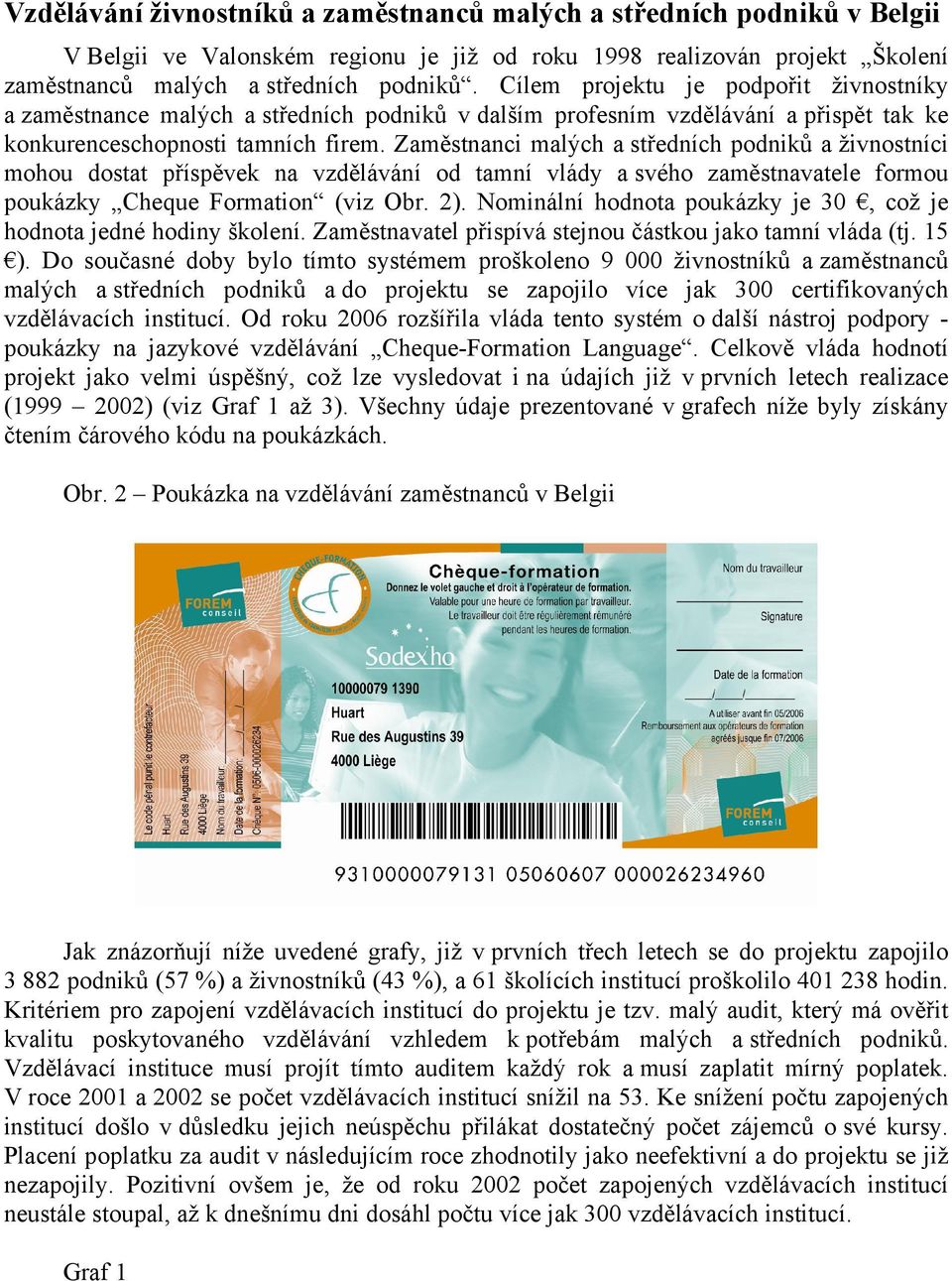 Zaměstnanci malých a středních podniků a živnostníci mohou dostat příspěvek na vzdělávání od tamní vlády a svého zaměstnavatele formou poukázky Cheque Formation (viz Obr. 2).