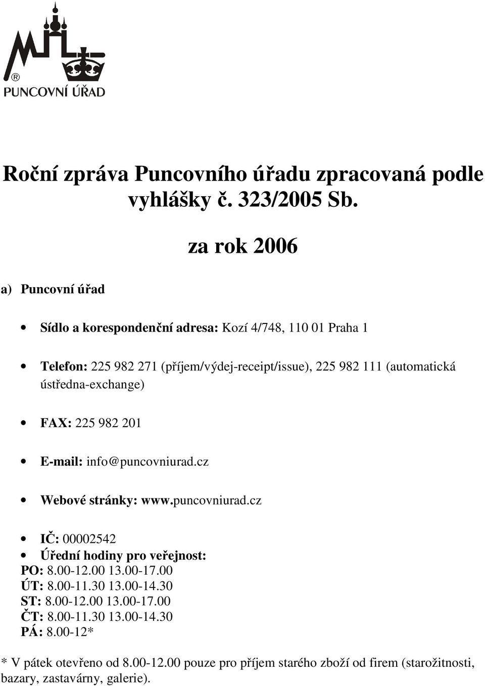 (automatická ústředna-exchange) FAX: 225 982 201 E-mail: info@puncovniurad.cz Webové stránky: www.puncovniurad.cz IČ: 00002542 Úřední hodiny pro veřejnost: PO: 8.