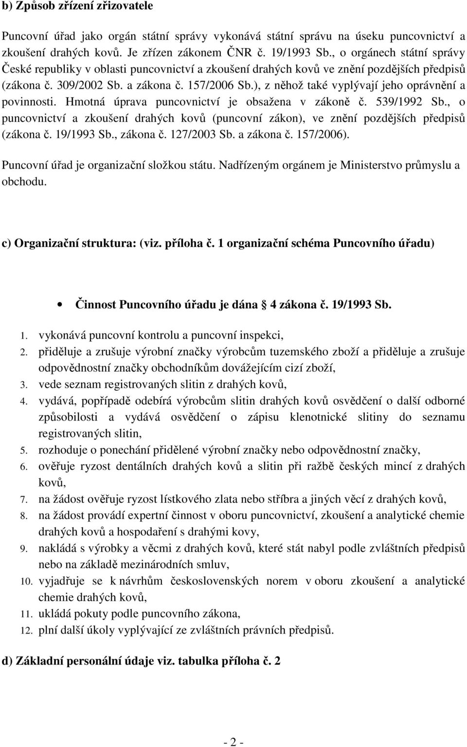 ), z něhož také vyplývají jeho oprávnění a povinnosti. Hmotná úprava puncovnictví je obsažena v zákoně č. 539/1992 Sb.