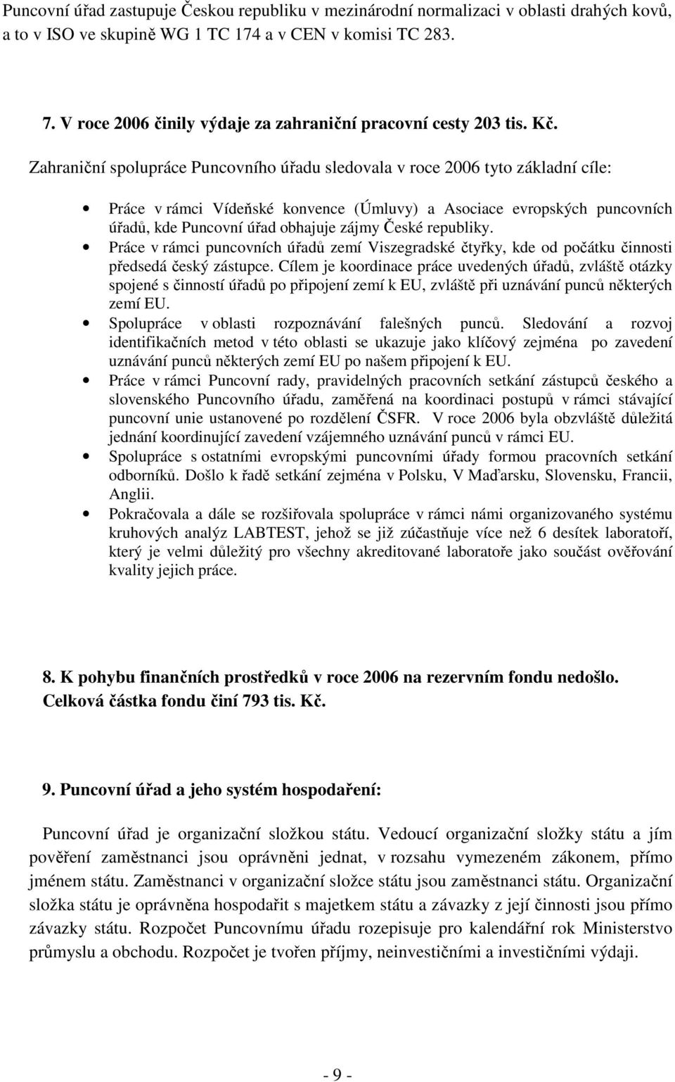 Zahraniční spolupráce Puncovního úřadu sledovala v roce 2006 tyto základní cíle: Práce v rámci Vídeňské konvence (Úmluvy) a Asociace evropských puncovních úřadů, kde Puncovní úřad obhajuje zájmy