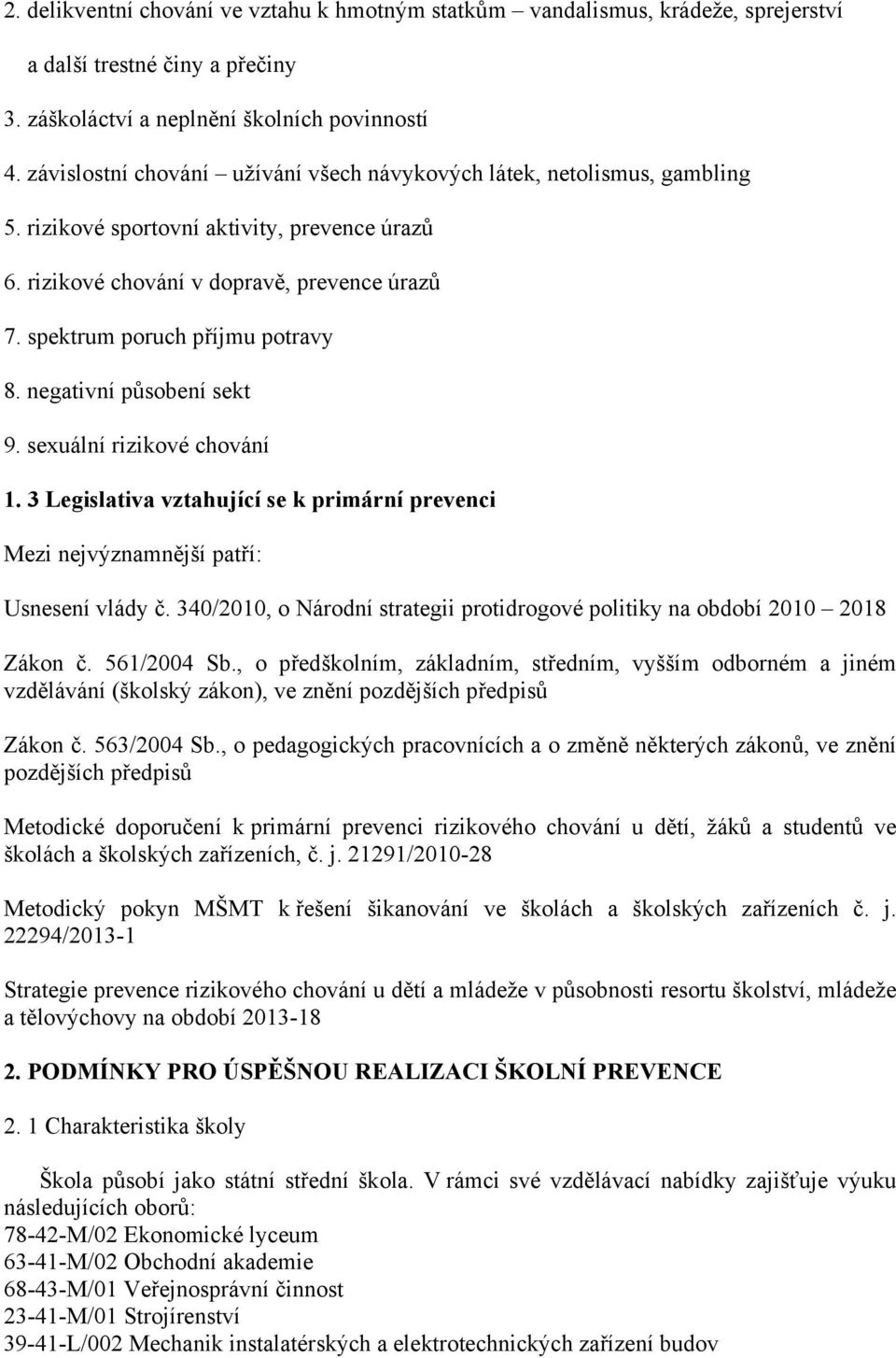 spektrum poruch příjmu potravy 8. negativní působení sekt 9. sexuální rizikové chování. 3 Legislativa vztahující se k primární prevenci Mezi nejvýznamnější patří: Usnesení vlády č.