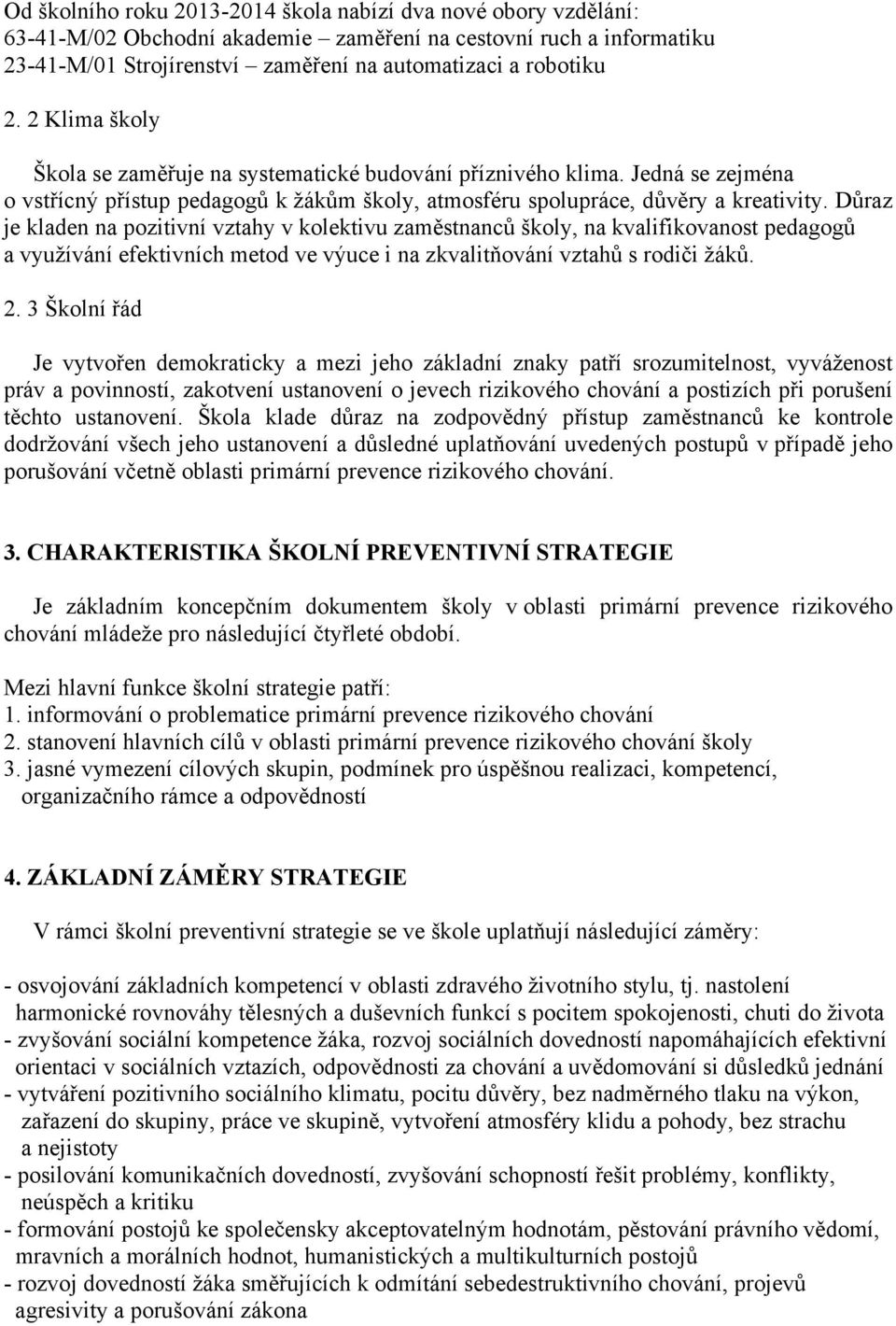 Důraz je kladen na pozitivní vztahy v kolektivu zaměstnanců školy, na kvalifikovanost pedagogů a využívání efektivních metod ve výuce i na zkvalitňování vztahů s rodiči žáků. 2.