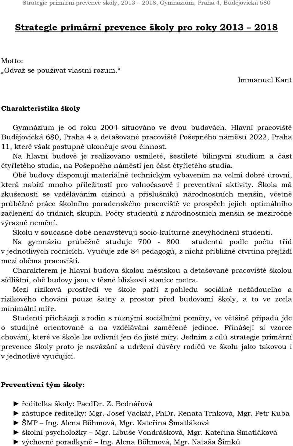 Na hlavní budově je realizováno osmileté, šestileté bilingvní studium a část čtyřletého studia, na Pošepného náměstí jen část čtyřletého studia.