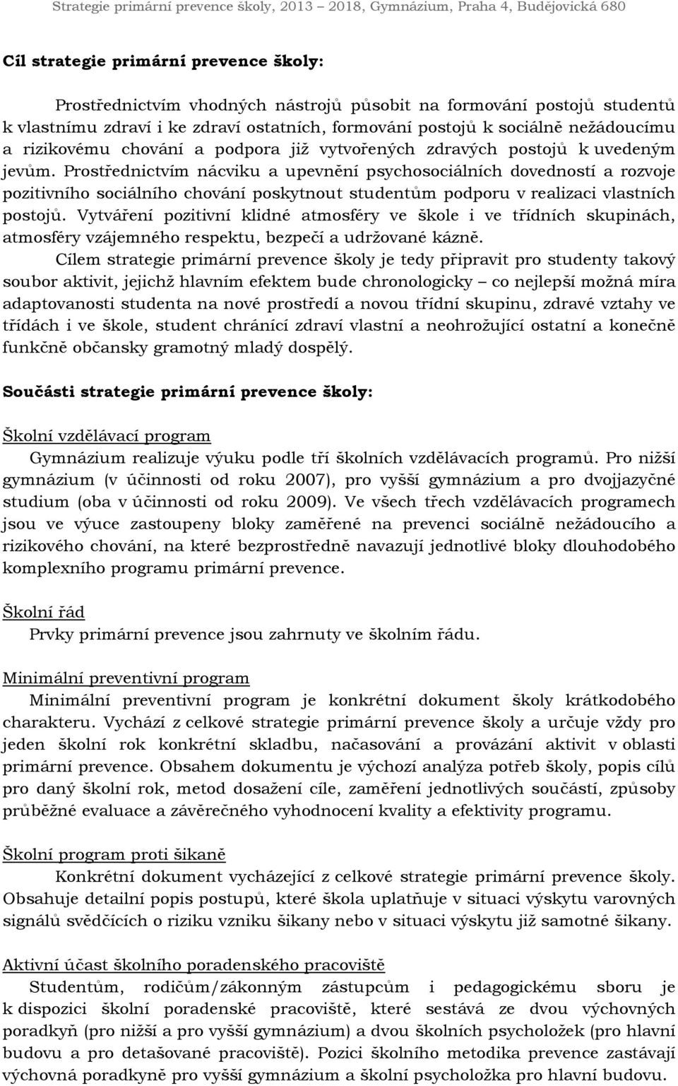 Prostřednictvím nácviku a upevnění psychosociálních dovedností a rozvoje pozitivního sociálního chování poskytnout studentům podporu v realizaci vlastních postojů.