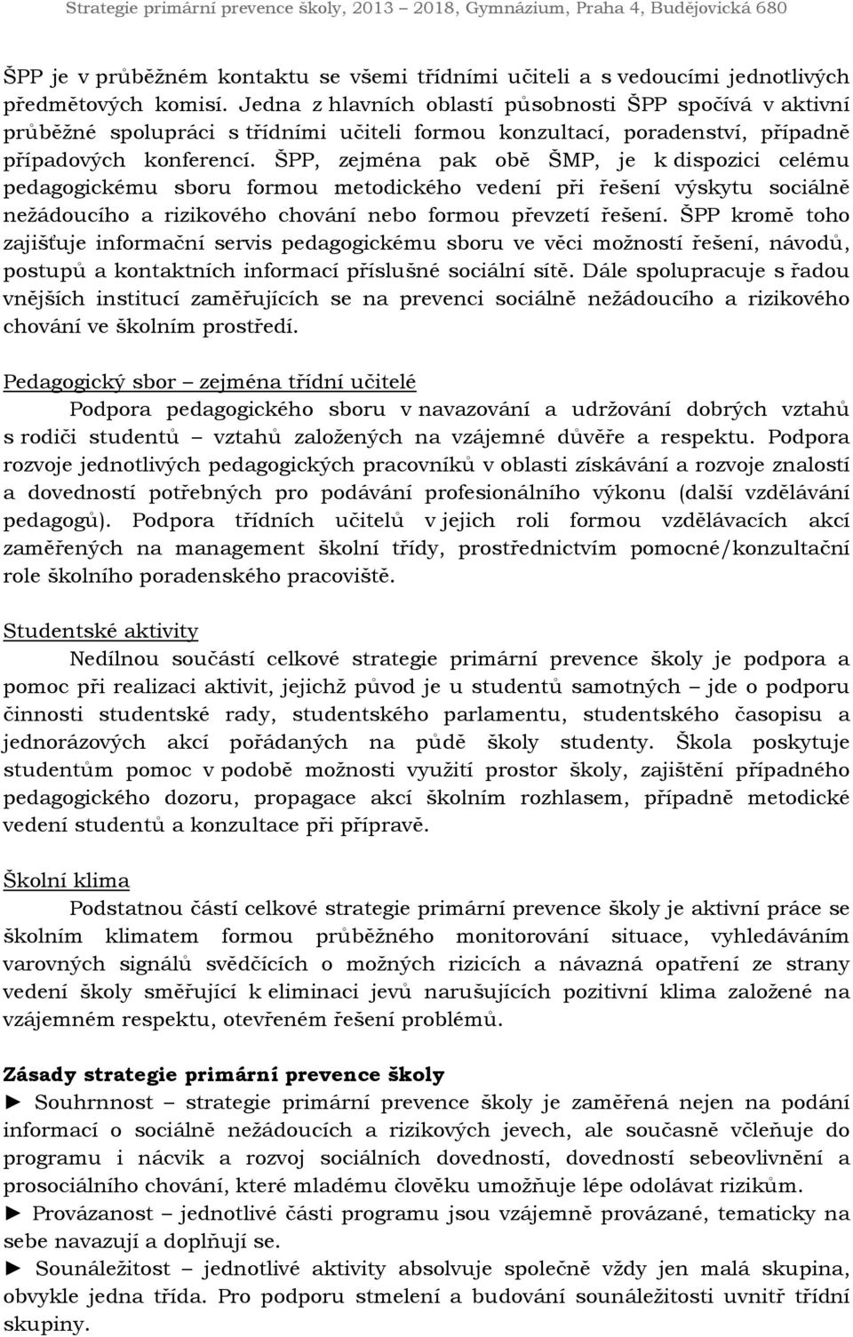 ŠPP, zejména pak obě ŠMP, je k dispozici celému pedagogickému sboru formou metodického vedení při řešení výskytu sociálně nežádoucího a rizikového chování nebo formou převzetí řešení.