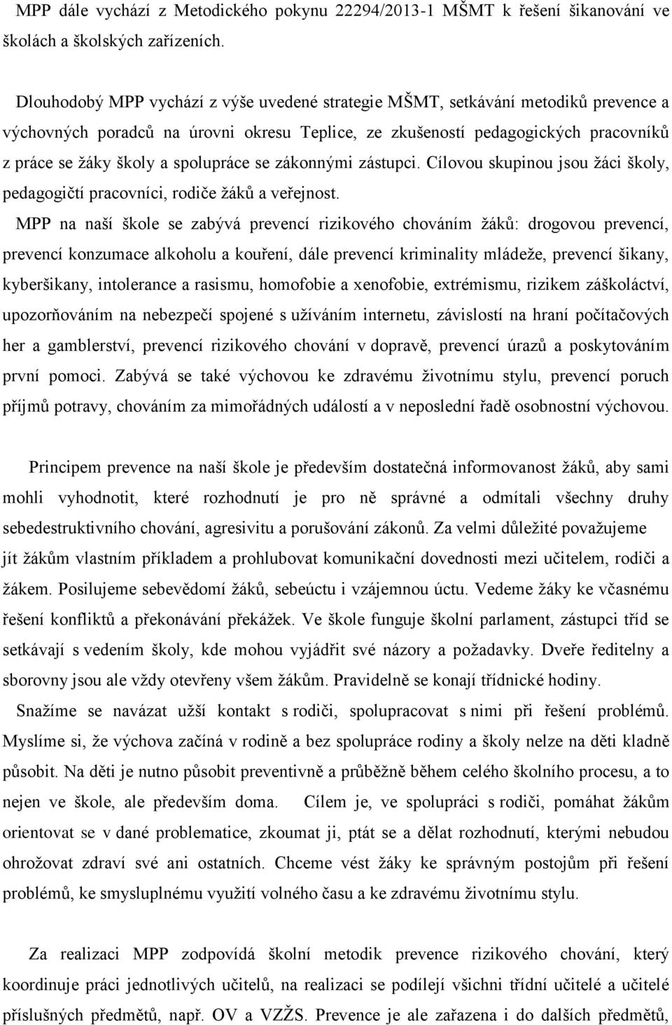 spolupráce se zákonnými zástupci. Cílovou skupinou jsou žáci školy, pedagogičtí pracovníci, rodiče žáků a veřejnost.