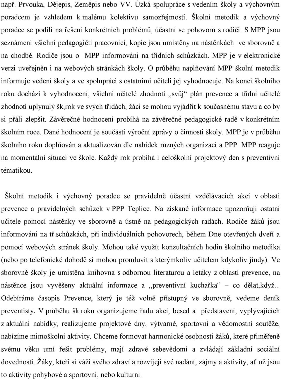 S MPP jsou seznámeni všichni pedagogičtí pracovníci, kopie jsou umístěny na nástěnkách ve sborovně a na chodbě. Rodiče jsou o MPP informováni na třídních schůzkách.