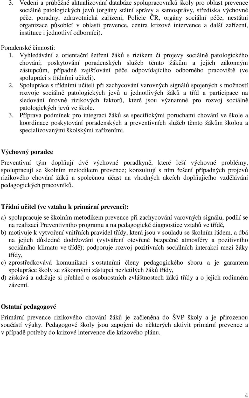 Vyhledávání a orientační šetření žáků s rizikem či projevy sociálně patologického chování; poskytování poradenských služeb těmto žákům a jejich zákonným zástupcům, případně zajišťování péče