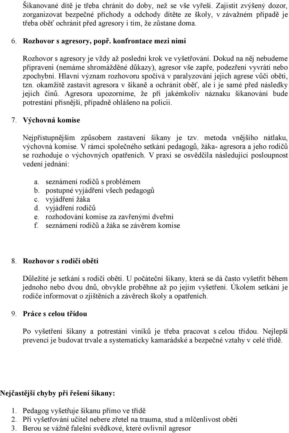 konfrontace mezi nimi Rozhovor s agresory je vždy až poslední krok ve vyšetřování. Dokud na něj nebudeme připraveni (nemáme shromážděné důkazy), agresor vše zapře, podezření vyvrátí nebo zpochybní.