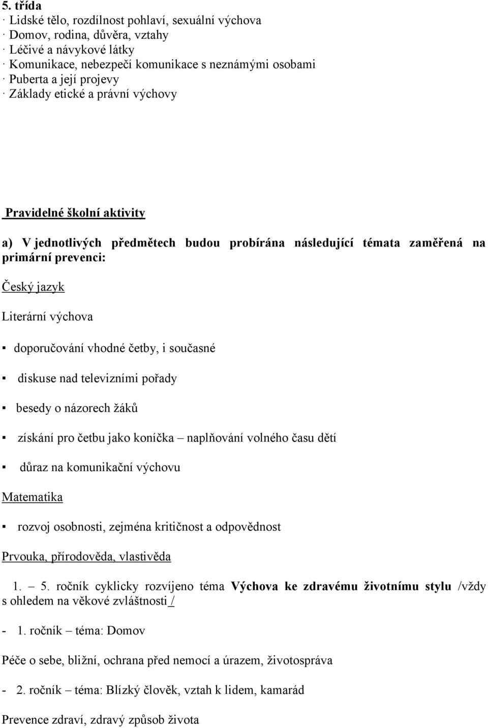 četby, i současné diskuse nad televizními pořady besedy o názorech žáků získání pro četbu jako koníčka naplňování volného času dětí důraz na komunikační výchovu Matematika rozvoj osobnosti, zejména