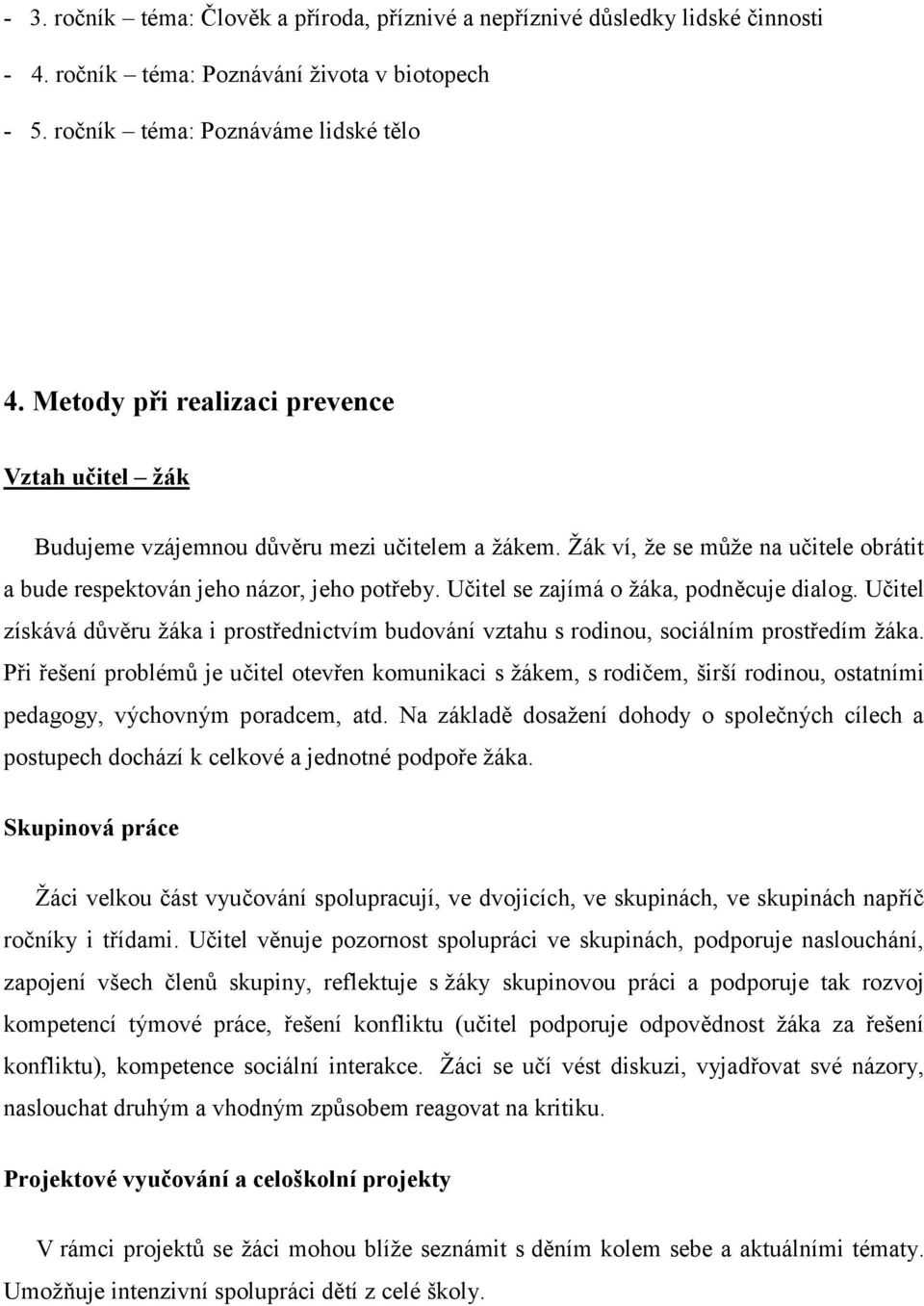 Učitel se zajímá o žáka, podněcuje dialog. Učitel získává důvěru žáka i prostřednictvím budování vztahu s rodinou, sociálním prostředím žáka.