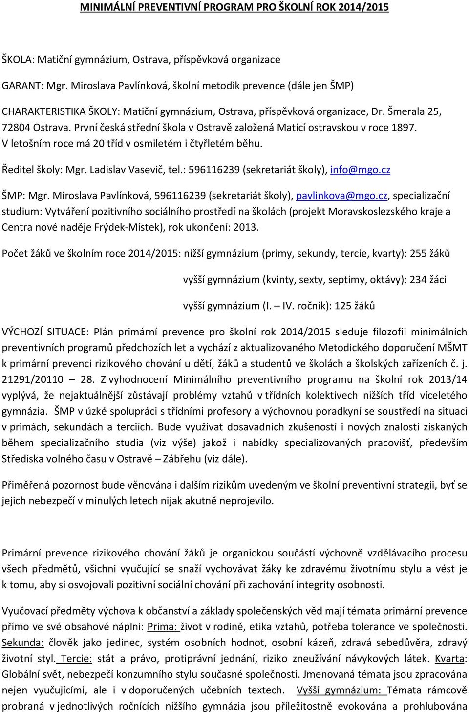 První česká střední škola v Ostravě založená Maticí ostravskou v roce 1897. V letošním roce má 20 tříd v osmiletém i čtyřletém běhu. Ředitel školy: Mgr. Ladislav Vasevič, tel.