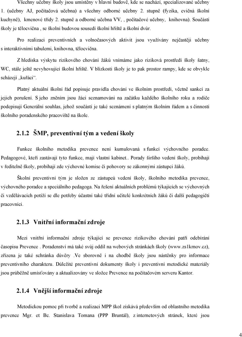 Pro realizaci preventivních a volnočasových aktivit jsou využívány nejčastěji učebny s interaktivními tabulemi, knihovna, tělocvična.