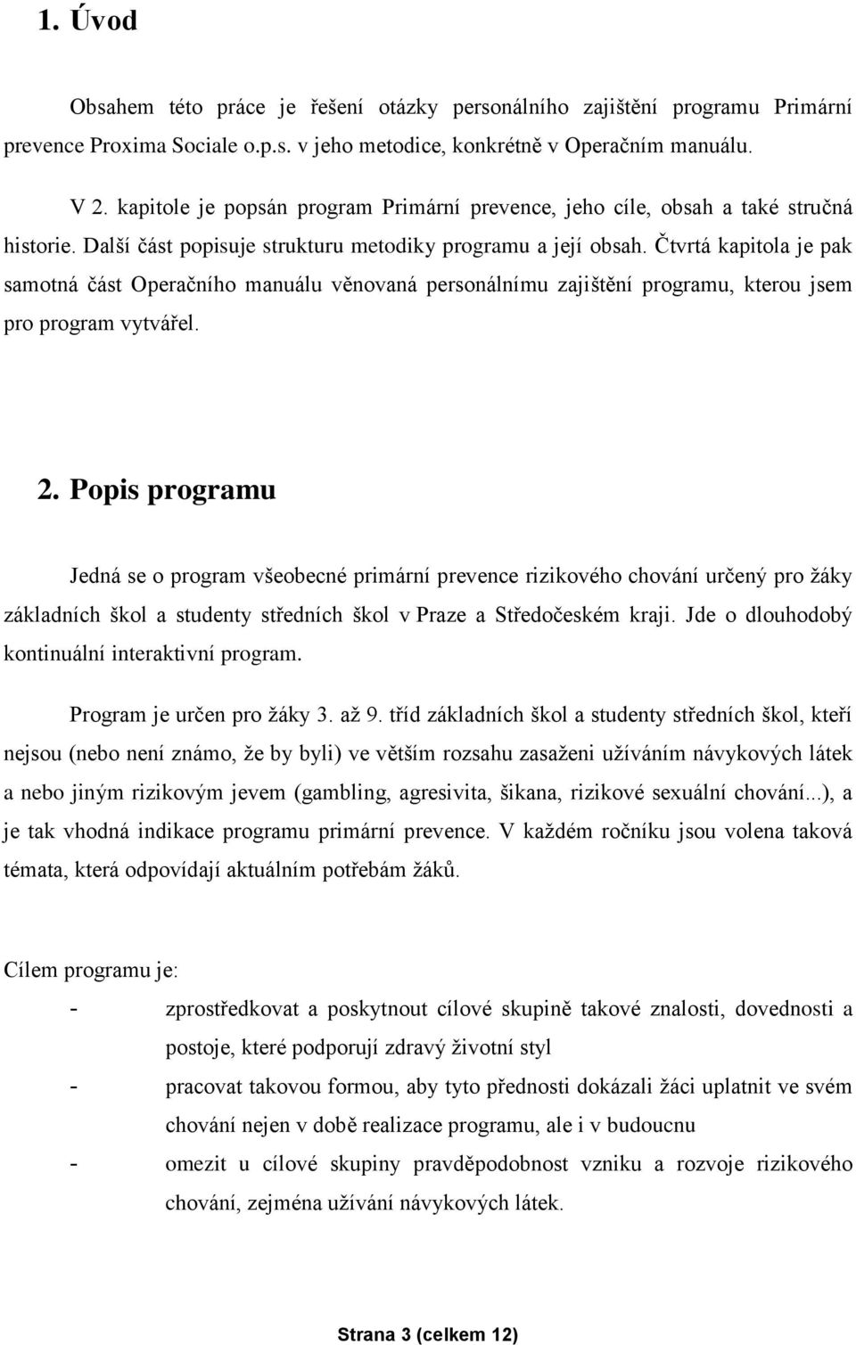 Čtvrtá kapitola je pak samotná část Operačního manuálu věnovaná personálnímu zajištění programu, kterou jsem pro program vytvářel. 2.