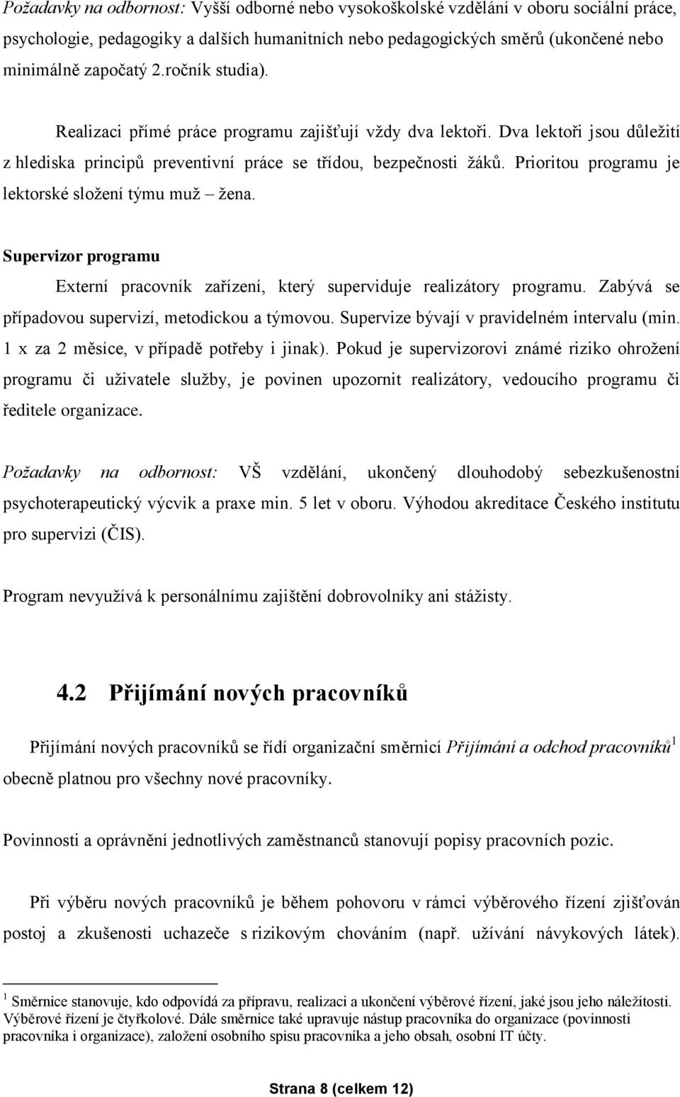 Prioritou programu je lektorské složení týmu muž žena. Supervizor programu Externí pracovník zařízení, který superviduje realizátory programu. Zabývá se případovou supervizí, metodickou a týmovou.