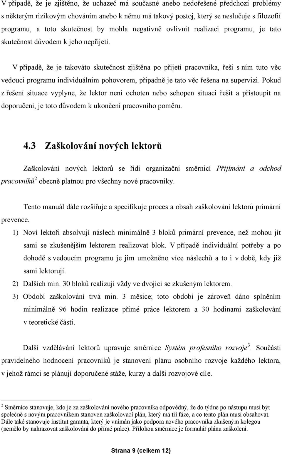 V případě, že je takováto skutečnost zjištěna po přijetí pracovníka, řeší s ním tuto věc vedoucí programu individuálním pohovorem, případně je tato věc řešena na supervizi.