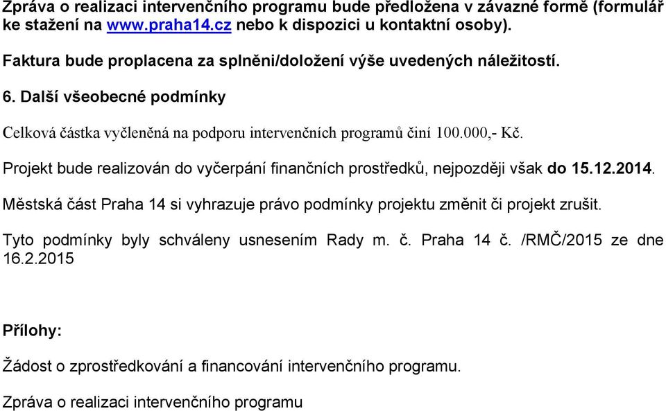 Projekt bude realizován do vyčerpání finančních prostředků, nejpozději však do 15.12.2014. Městská část Praha 14 si vyhrazuje právo podmínky projektu změnit či projekt zrušit.