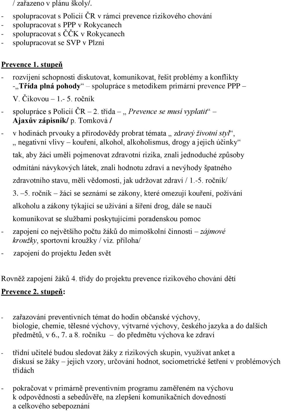 stupeň - rozvíjení schopnosti diskutovat, komunikovat, řešit problémy a konflikty - Třída plná pohody spolupráce s metodikem primární prevence PPP V. Čikovou 1.- 5. ročník - spolupráce s Policií ČR 2.