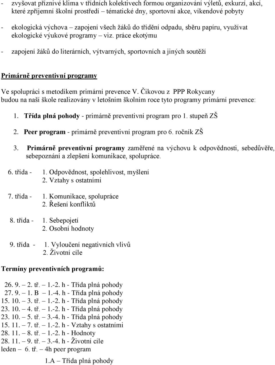 práce ekotýmu - zapojení žáků do literárních, výtvarných, sportovních a jiných soutěží Primárně preventivní programy Ve spolupráci s metodikem primární prevence V.