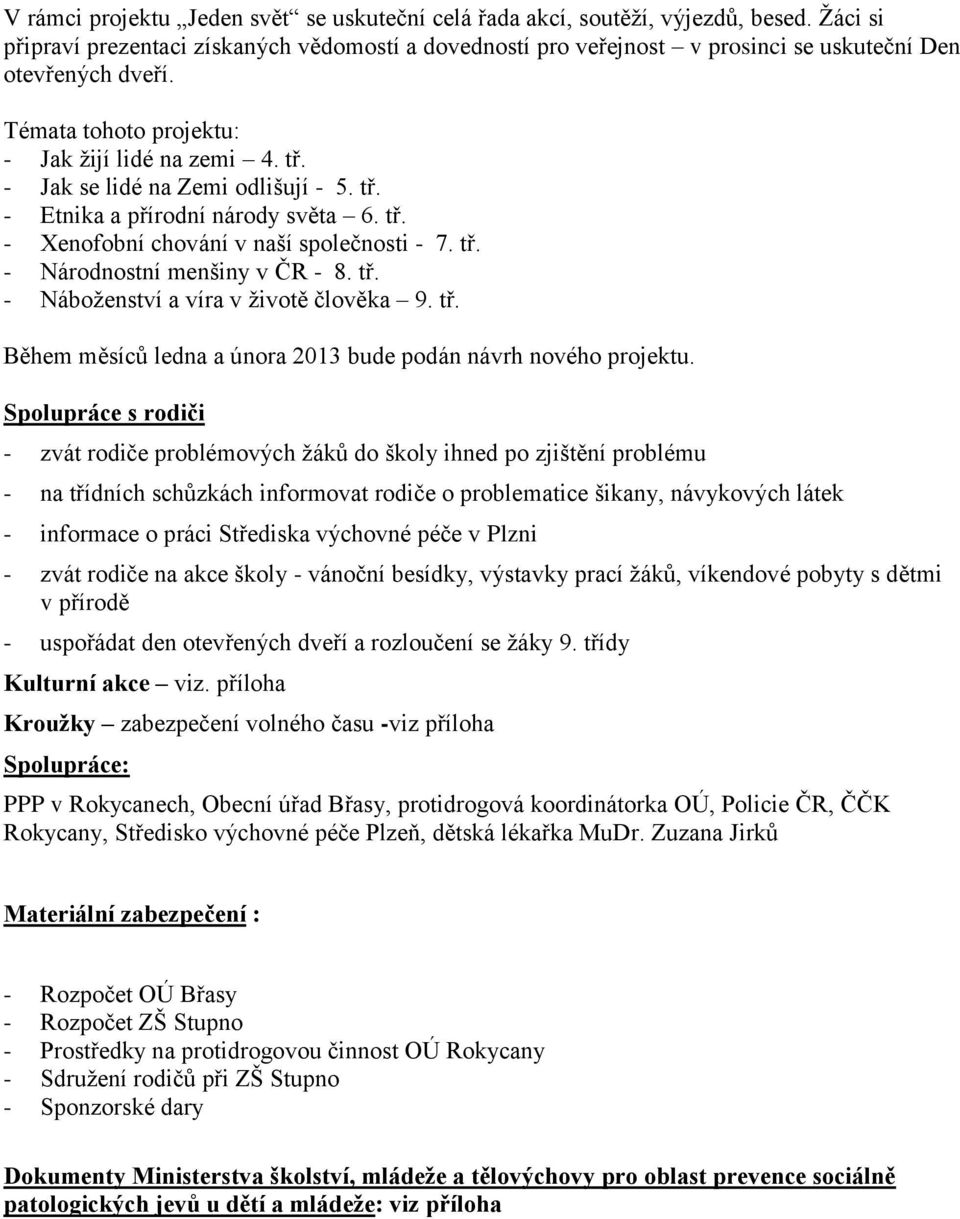 - Jak se lidé na Zemi odlišují - 5. tř. - Etnika a přírodní národy světa 6. tř. - Xenofobní chování v naší společnosti - 7. tř. - Národnostní menšiny v ČR - 8. tř. - Náboženství a víra v životě člověka 9.