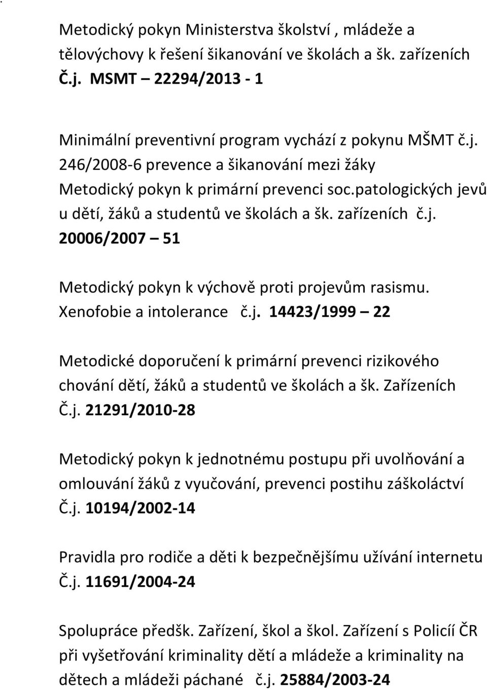 Zařízeních Č.j. 21291/2010-28 Metodický pokyn k jednotnému postupu při uvolňování a omlouvání žáků z vyučování, prevenci postihu záškoláctví Č.j. 10194/2002-14 Pravidla pro rodiče a děti k bezpečnějšímu užívání internetu Č.