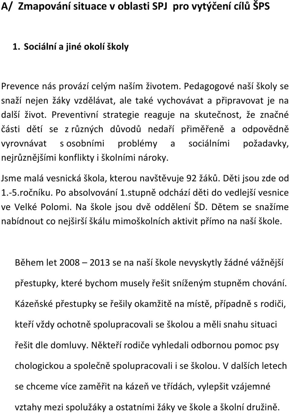 Preventivní strategie reaguje na skutečnost, že značné části dětí se z různých důvodů nedaří přiměřeně a odpovědně vyrovnávat s osobními problémy a sociálními požadavky, nejrůznějšími konflikty i