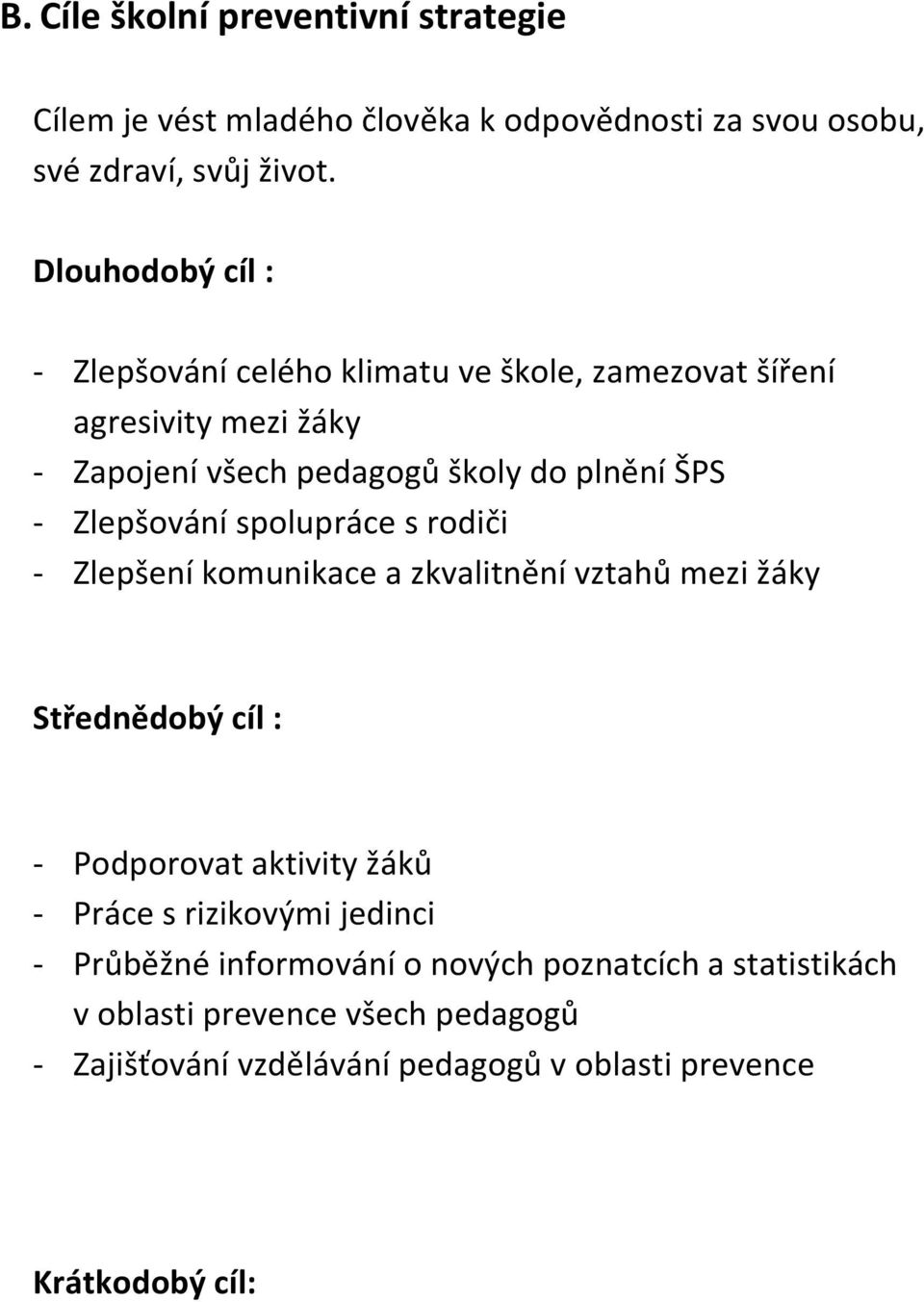 Zlepšování spolupráce s rodiči - Zlepšení komunikace a zkvalitnění vztahů mezi žáky Střednědobý cíl : - Podporovat aktivity žáků - Práce s