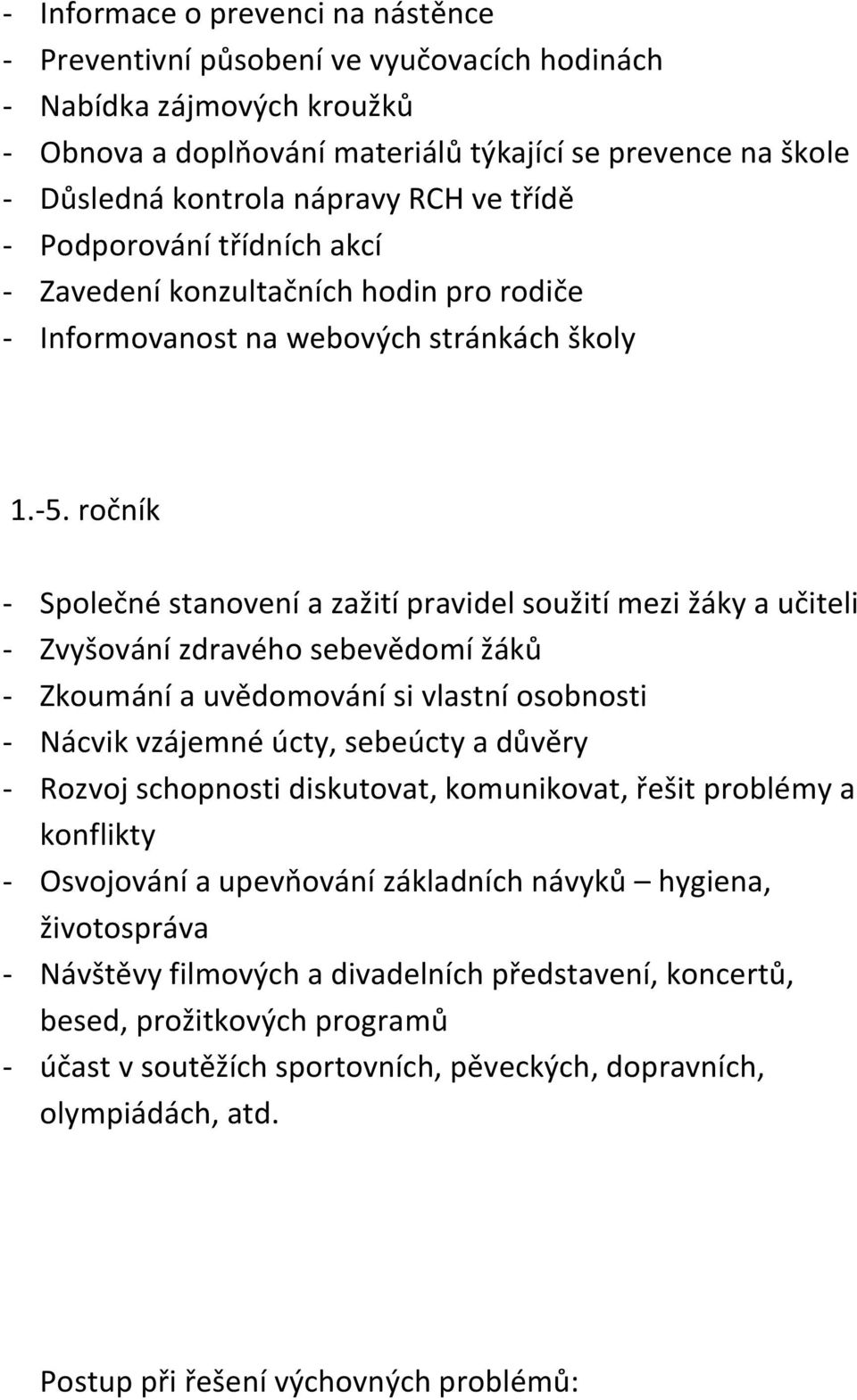 ročník - Společné stanovení a zažití pravidel soužití mezi žáky a učiteli - Zvyšování zdravého sebevědomí žáků - Zkoumání a uvědomování si vlastní osobnosti - Nácvik vzájemné úcty, sebeúcty a důvěry