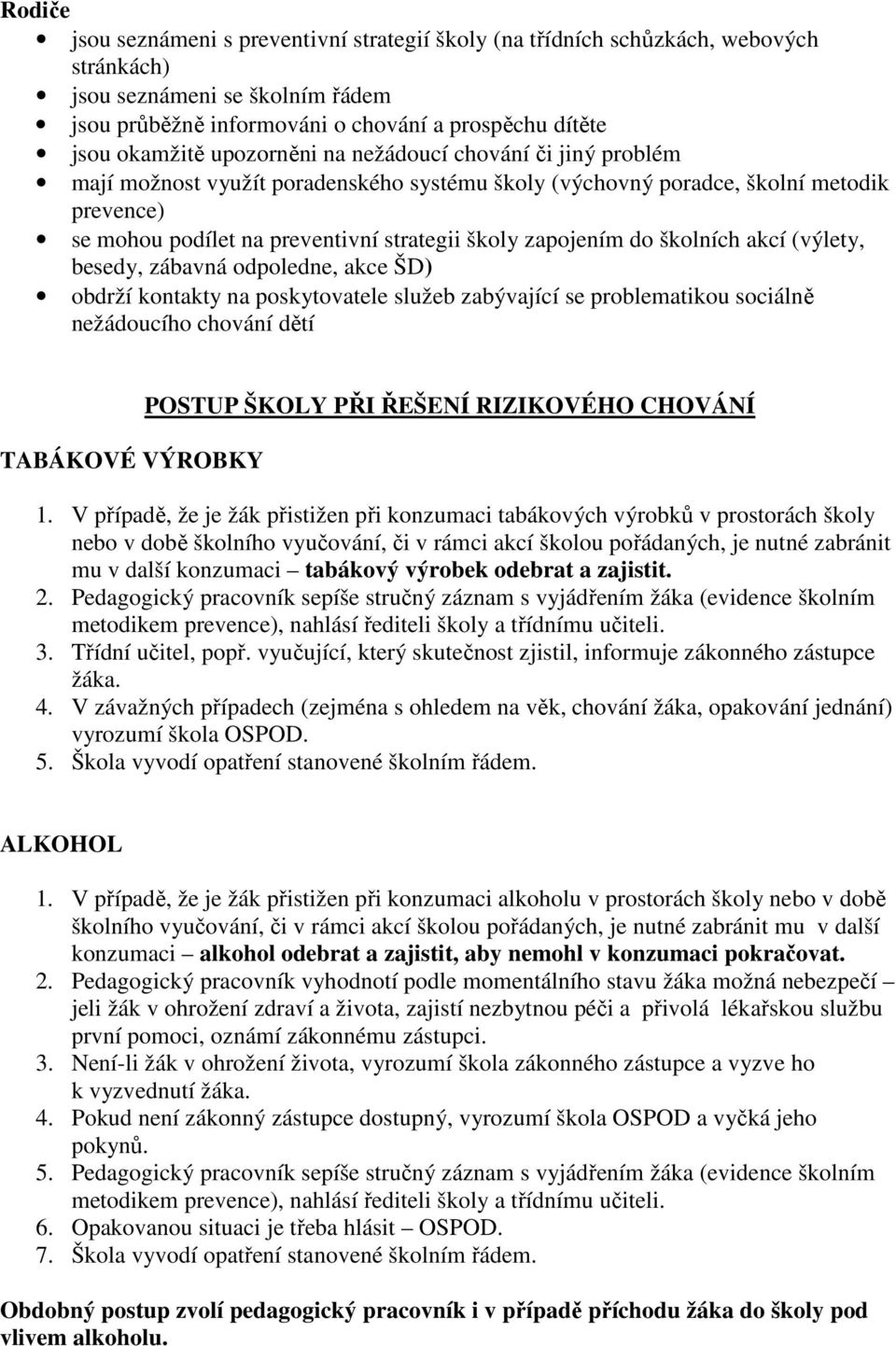 školních akcí (výlety, besedy, zábavná odpoledne, akce ŠD) obdrží kontakty na poskytovatele služeb zabývající se problematikou sociálně nežádoucího chování dětí TABÁKOVÉ VÝROBKY POSTUP ŠKOLY PŘI