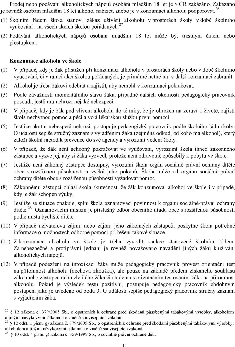 27 (2) Podávání alkoholických nápojů osobám mladším 18 let můţe být trestným činem nebo přestupkem.