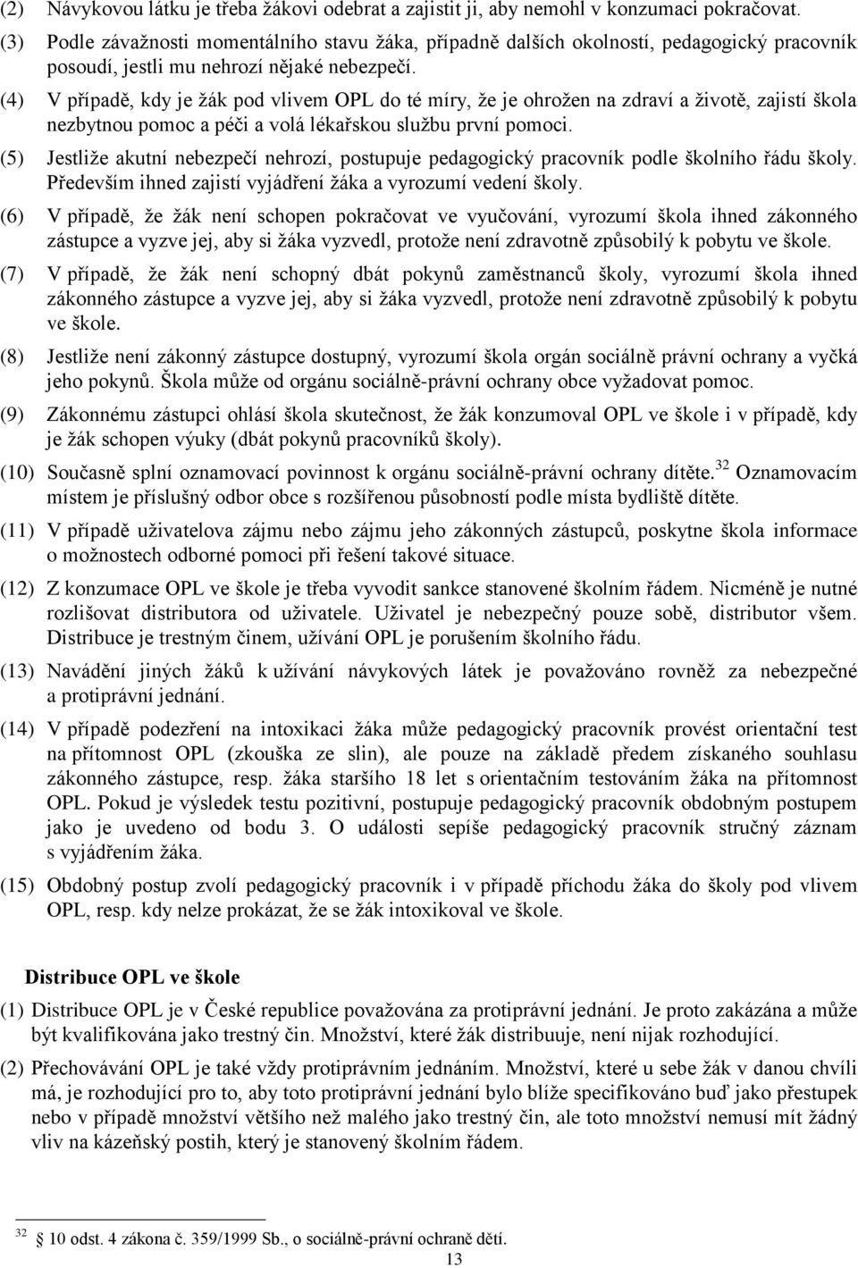 (4) V případě, kdy je ţák pod vlivem OPL do té míry, ţe je ohroţen na zdraví a ţivotě, zajistí škola nezbytnou pomoc a péči a volá lékařskou sluţbu první pomoci.