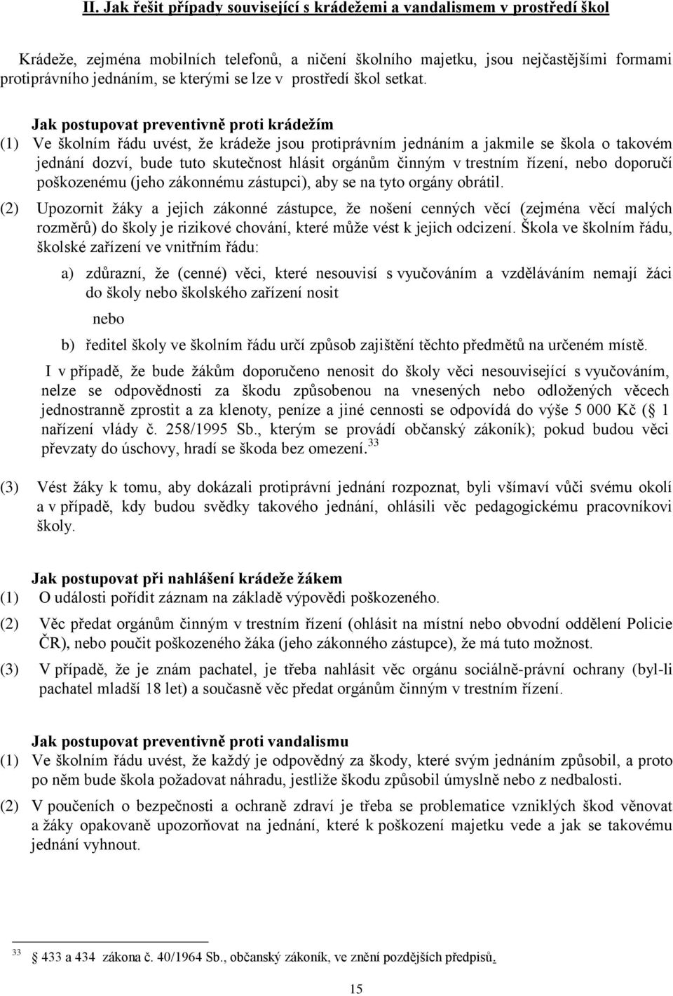 Jak postupovat preventivně proti krádežím (1) Ve školním řádu uvést, ţe krádeţe jsou protiprávním jednáním a jakmile se škola o takovém jednání dozví, bude tuto skutečnost hlásit orgánům činným v