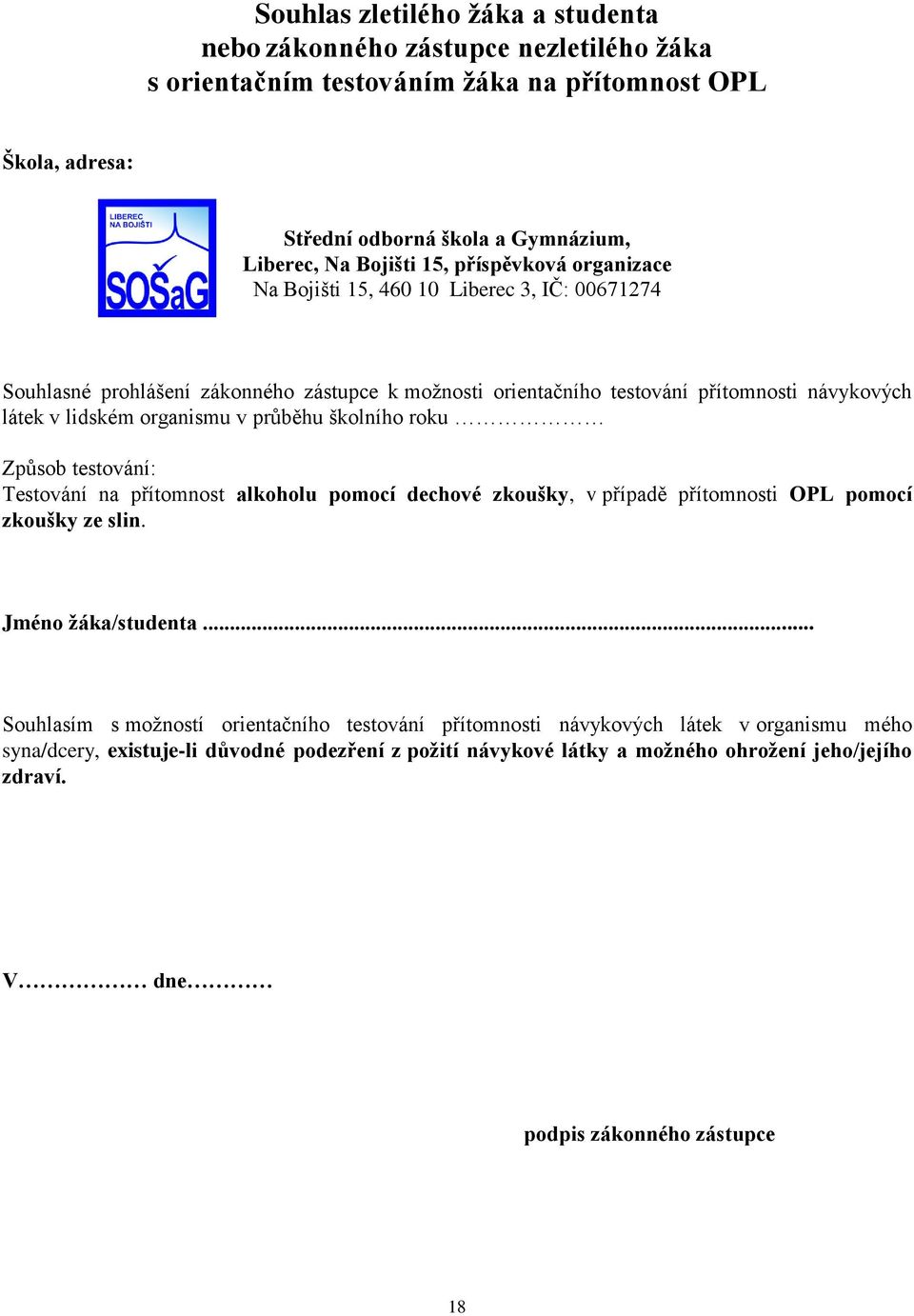 průběhu školního roku Způsob testování: Testování na přítomnost alkoholu pomocí dechové zkoušky, v případě přítomnosti OPL pomocí zkoušky ze slin. Jméno žáka/studenta.