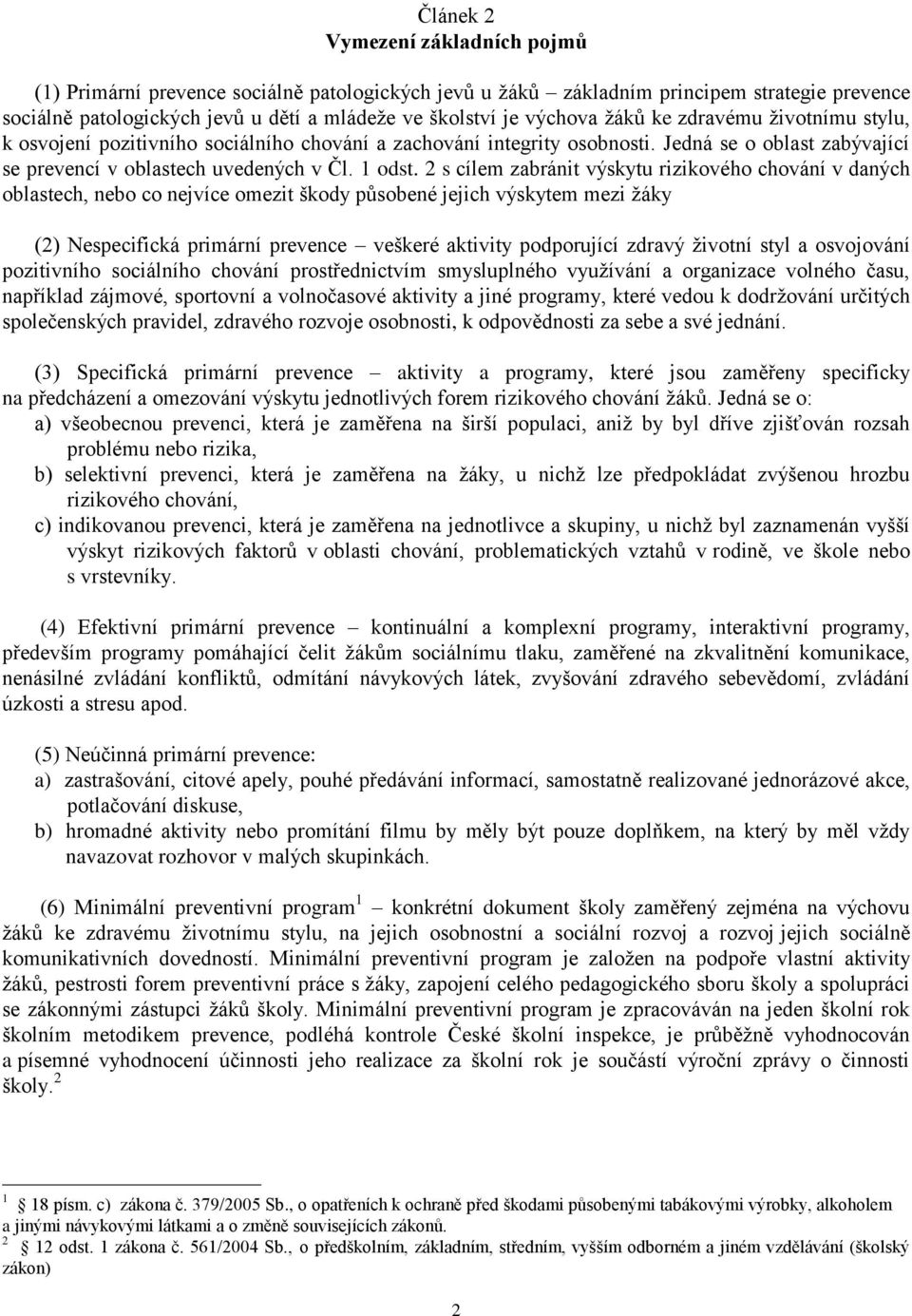 2 s cílem zabránit výskytu rizikového chování v daných oblastech, nebo co nejvíce omezit škody působené jejich výskytem mezi ţáky (2) Nespecifická primární prevence veškeré aktivity podporující