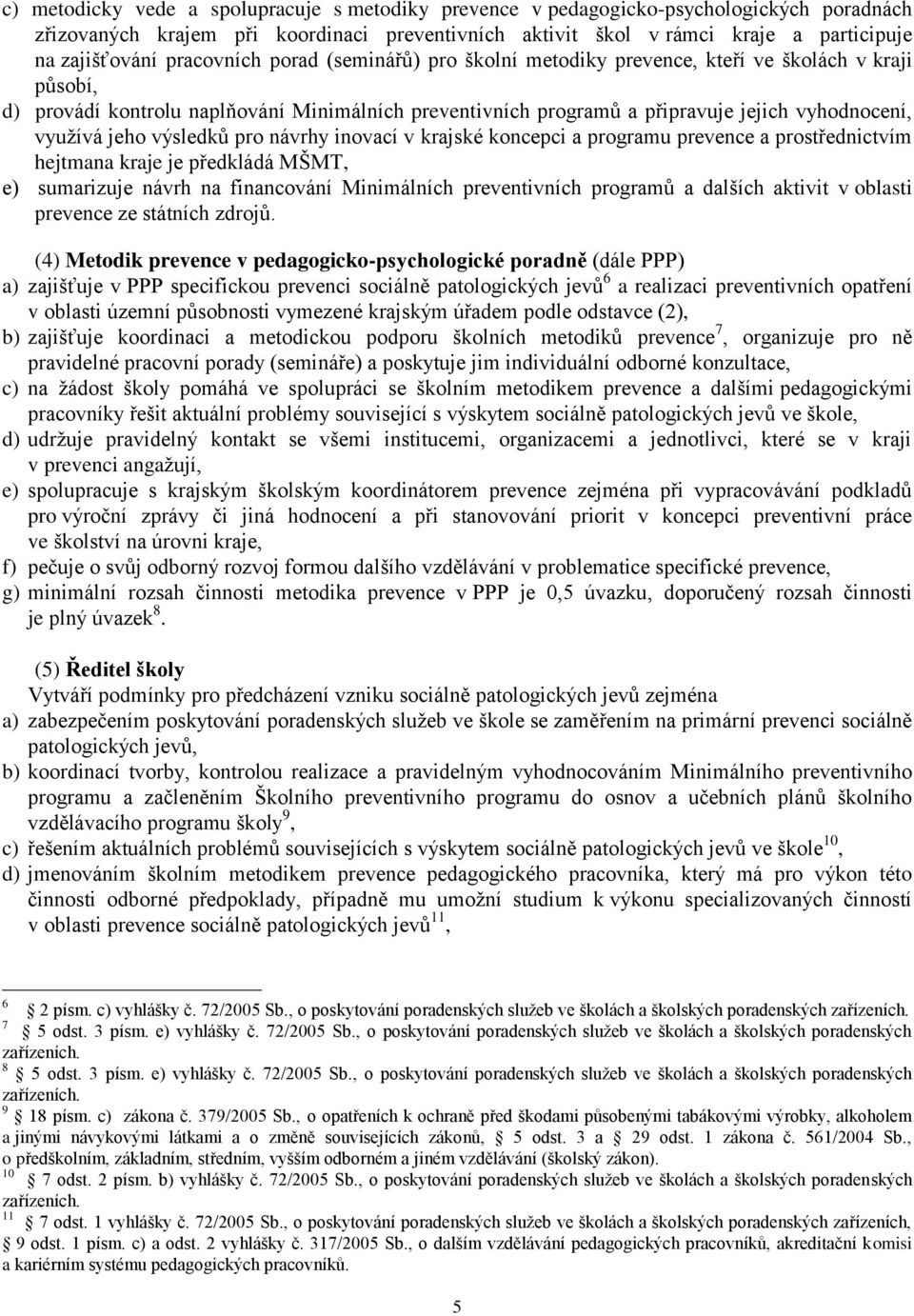 jeho výsledků pro návrhy inovací v krajské koncepci a programu prevence a prostřednictvím hejtmana kraje je předkládá MŠMT, e) sumarizuje návrh na financování Minimálních preventivních programů a