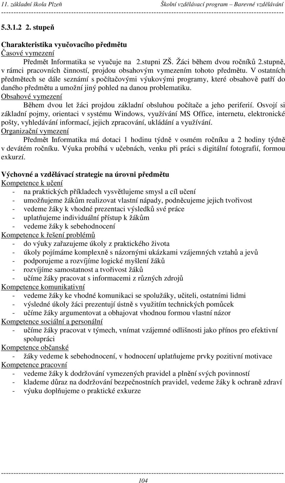 V ostatních předmětech se dále seznámí s počítačovými výukovými programy, které obsahově patří do daného předmětu a umožní jiný pohled na danou problematiku.