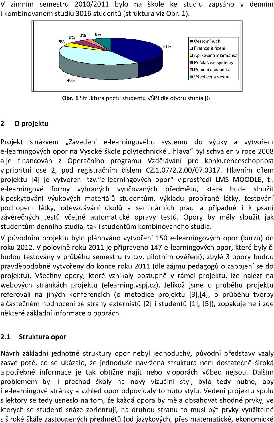 1 Struktura počtu studentů VŠPJ dle oboru studia *6+ 2 O projektu Projekt s názvem Zavedení e-learningového systému do výuky a vytvoření e-learningových opor na Vysoké škole polytechnické Jihlava byl