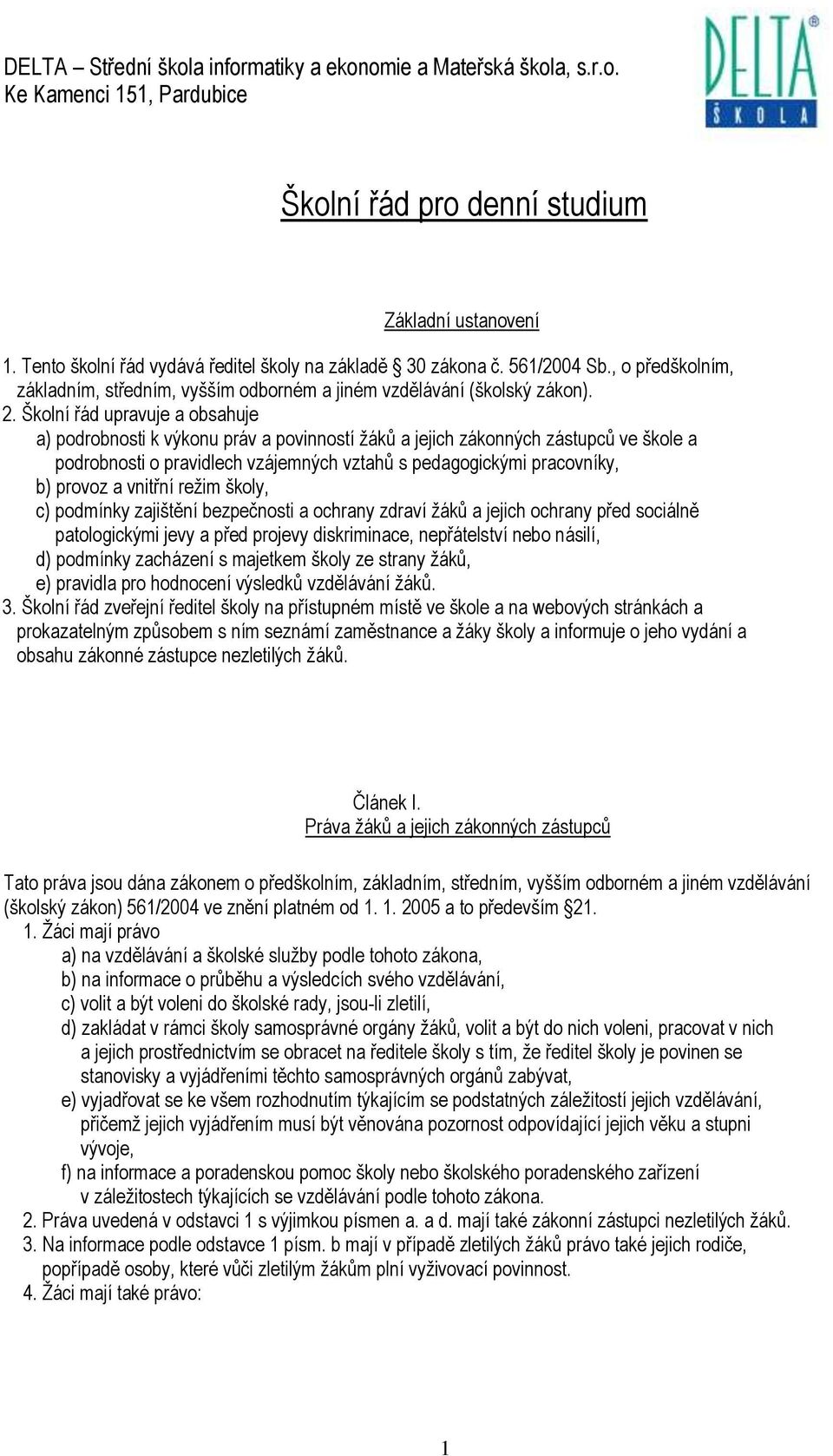 Školní řád upravuje a obsahuje a) podrobnosti k výkonu práv a povinností ţáků a jejich zákonných zástupců ve škole a podrobnosti o pravidlech vzájemných vztahů s pedagogickými pracovníky, b) provoz a