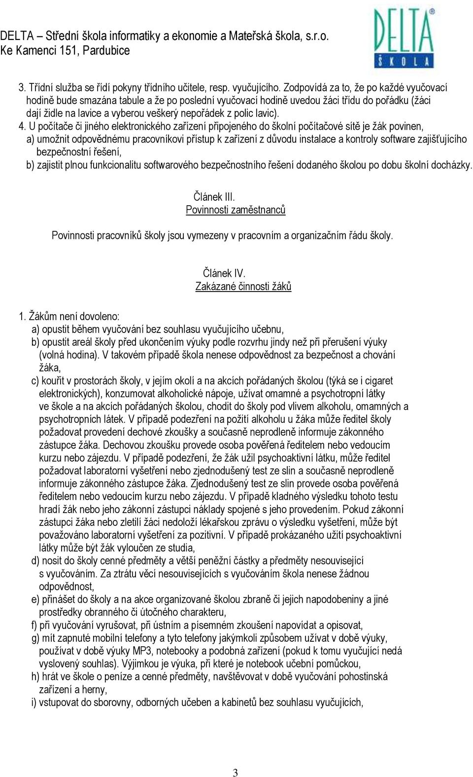 4. U počítače či jiného elektronického zařízení připojeného do školní počítačové sítě je ţák povinen, a) umoţnit odpovědnému pracovníkovi přístup k zařízení z důvodu instalace a kontroly software