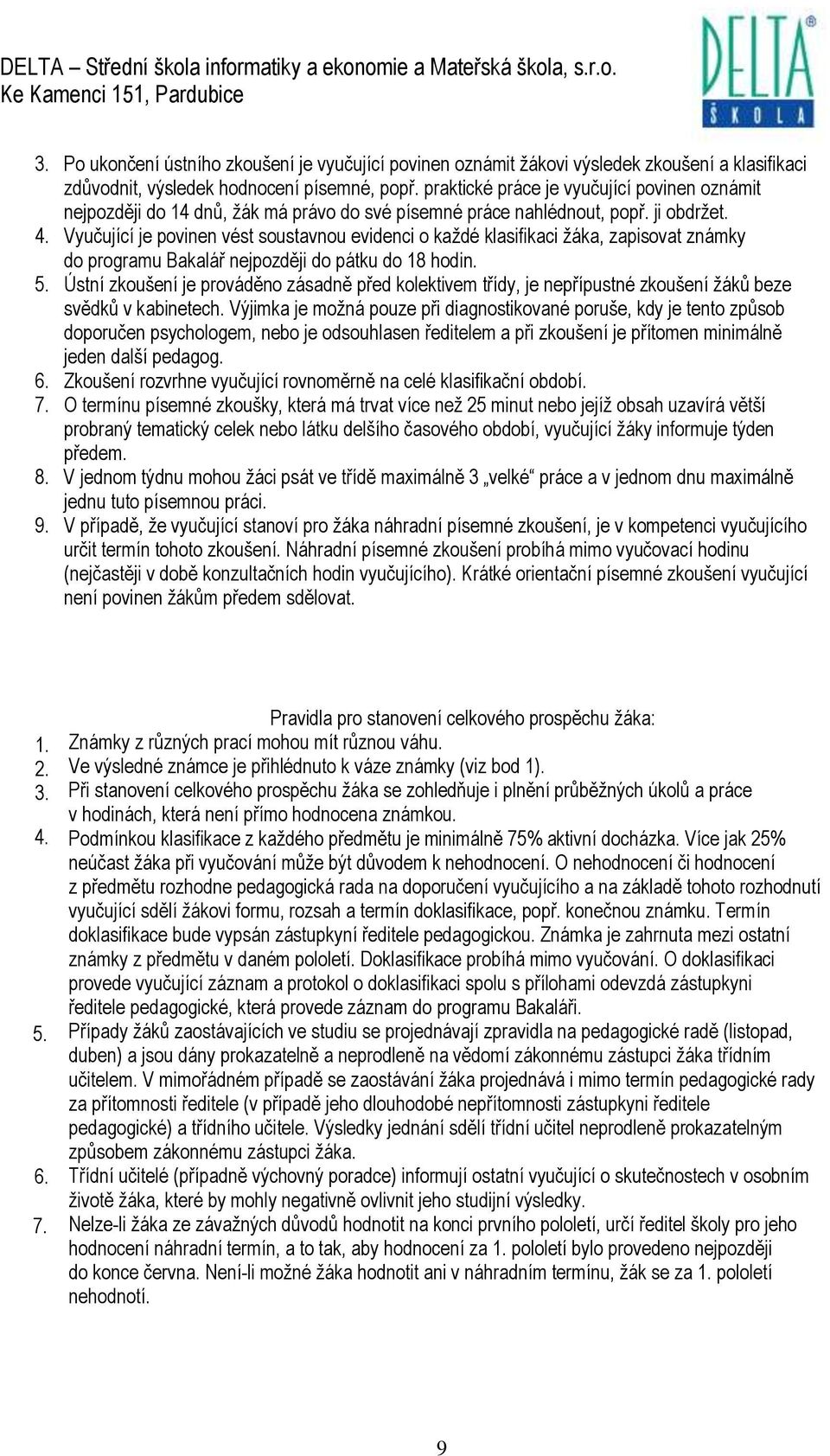 Vyučující je povinen vést soustavnou evidenci o kaţdé klasifikaci ţáka, zapisovat známky do programu Bakalář nejpozději do pátku do 18 hodin. 5.