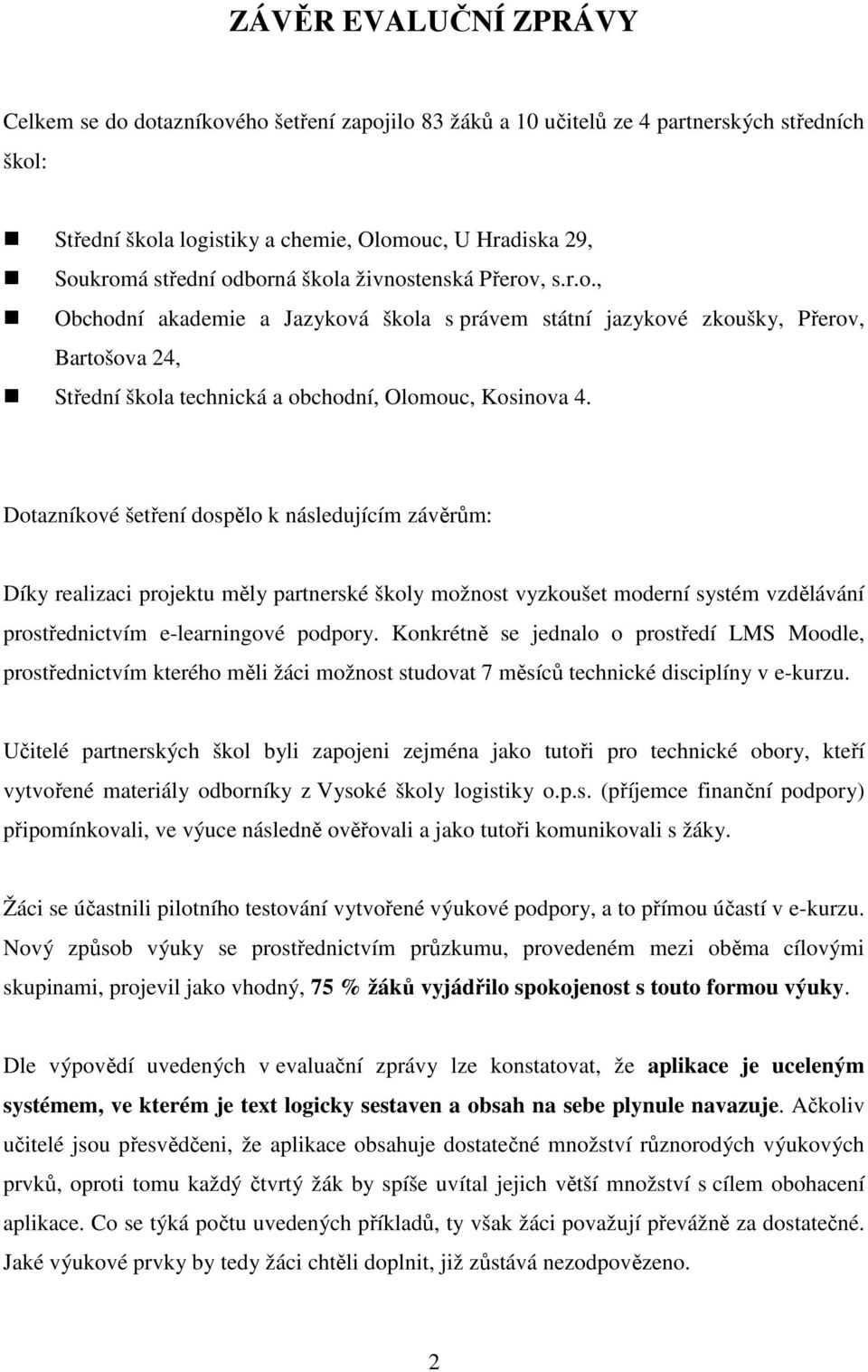 Dotazníkové šetření dospělo k následujícím závěrům: Díky realizaci projektu měly partnerské školy možnost vyzkoušet moderní systém vzdělávání prostřednictvím e-learningové podpory.