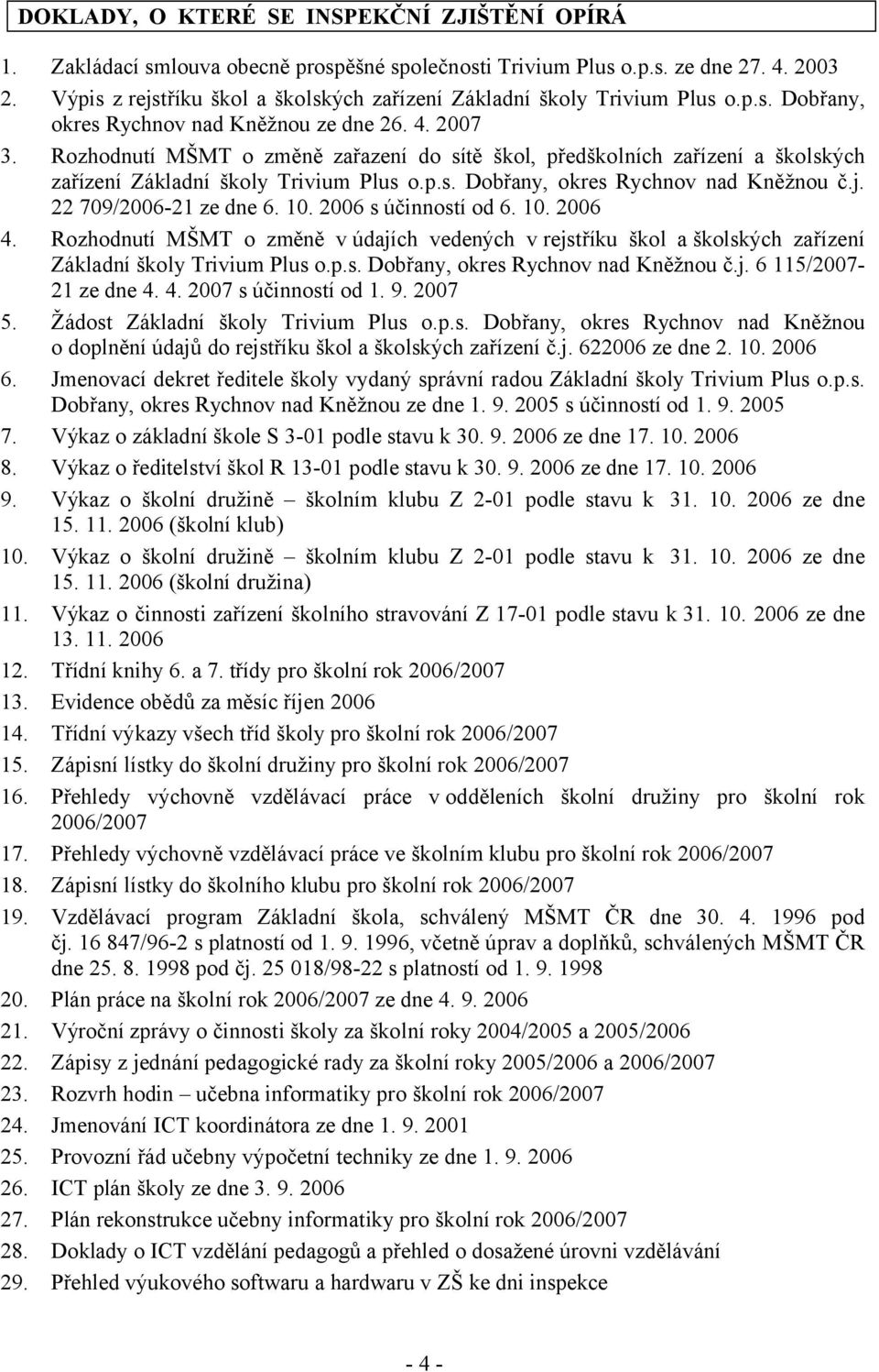 Rozhodnutí MŠMT o změně zařazení do sítě škol, předškolních zařízení a školských zařízení Základní školy Trivium Plus o.p.s. Dobřany, okres Rychnov nad Kněžnou č.j. 22 709/2006-21 ze dne 6. 10.