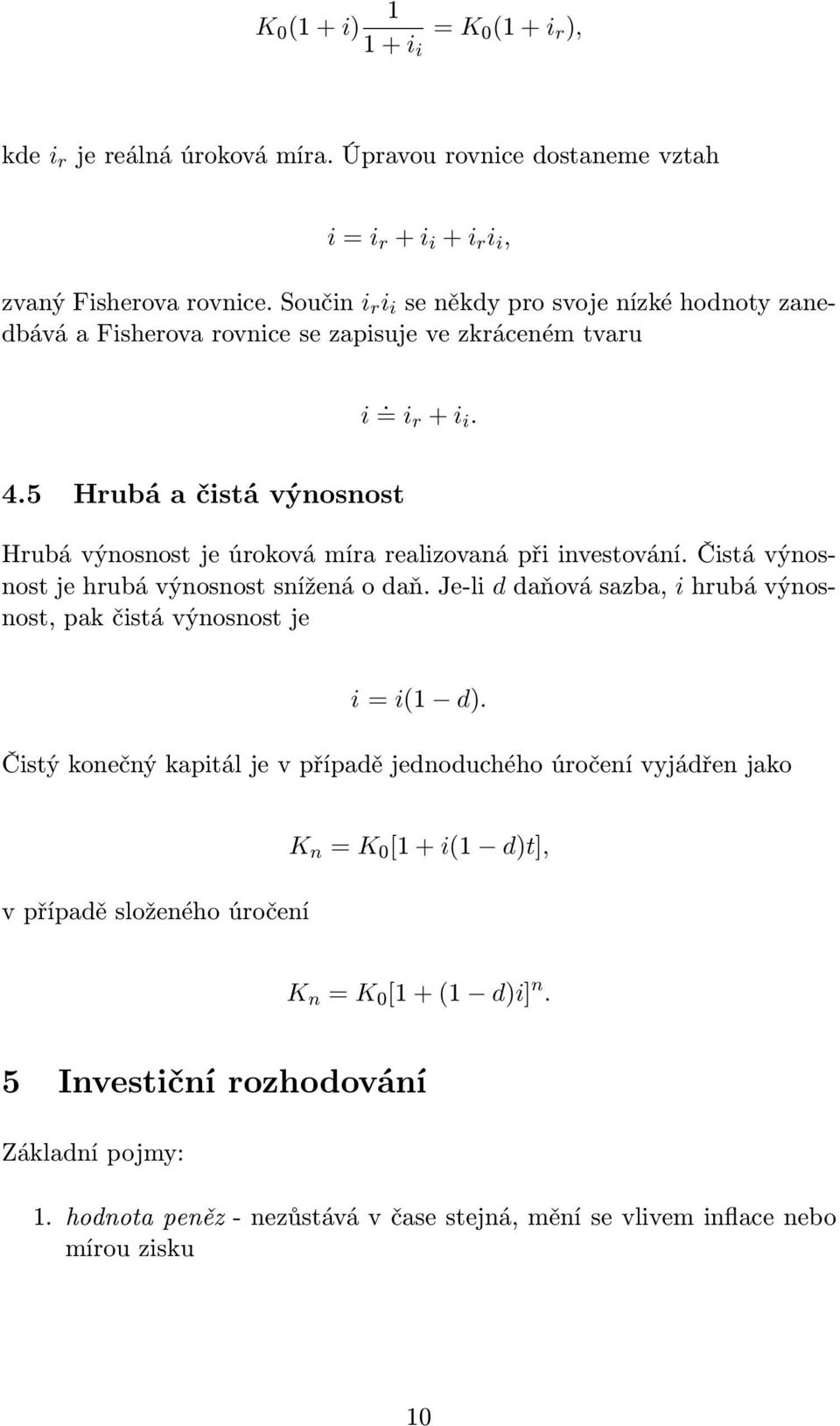 5 Hrubá a čstá výnosnost Hrubá výnosnost je úroková íra realzovaná př nvestování. Čstá výnosnost je hrubá výnosnost snížená o daň.