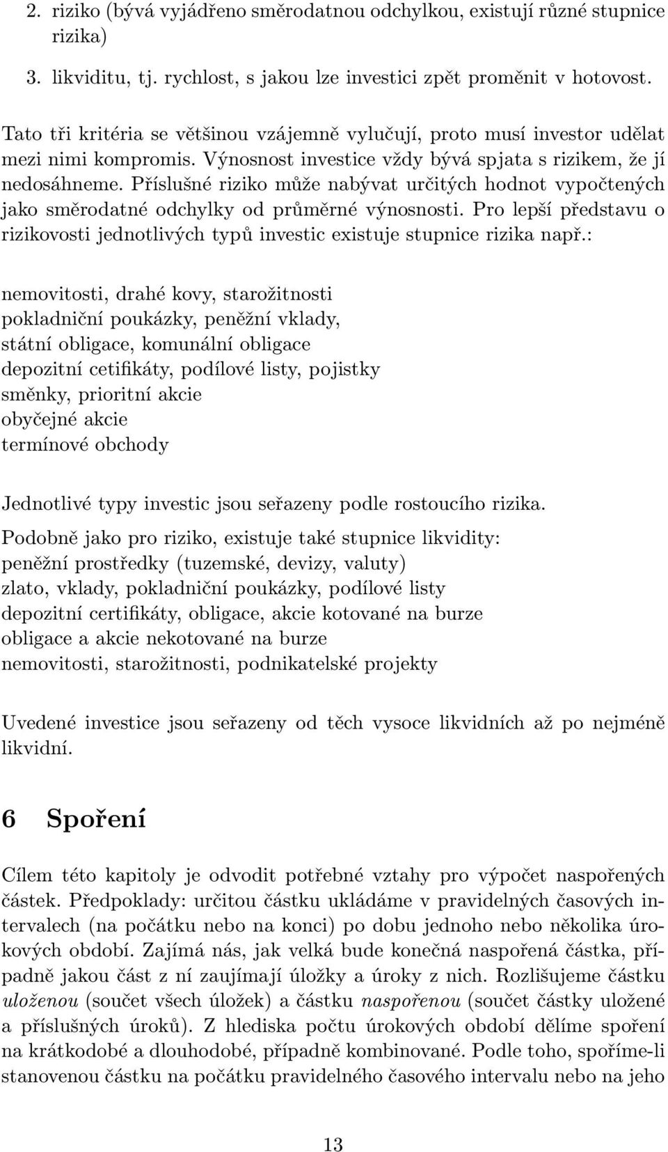 Příslušné rzko ůže nabývat určtých hodnot vypočtených jako sěrodatné odchylky od průěrné výnosnost. Pro lepší představu o rzkovost jednotlvých typů nvestc exstuje stupnce rzka např.